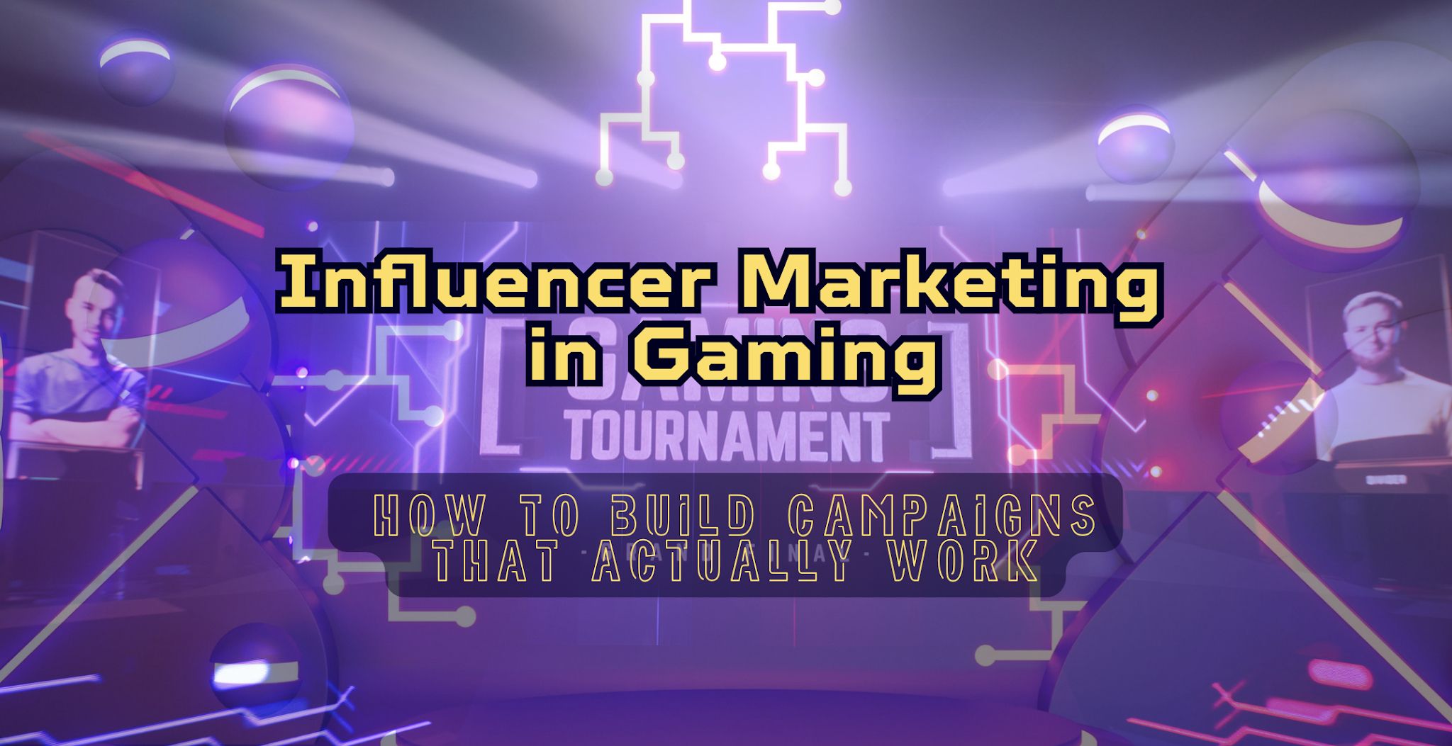 Influencer Marketing in Gaming- How to Build Campaigns That Actually Work