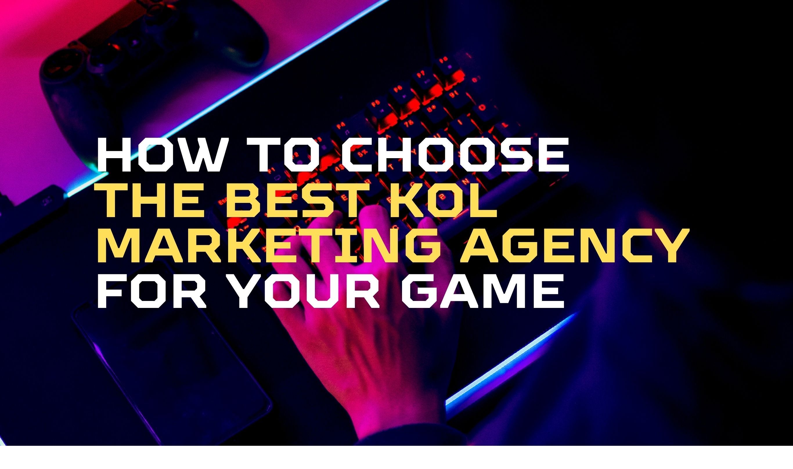 How to Choose the Best KOL Marketing Agency for Your Game