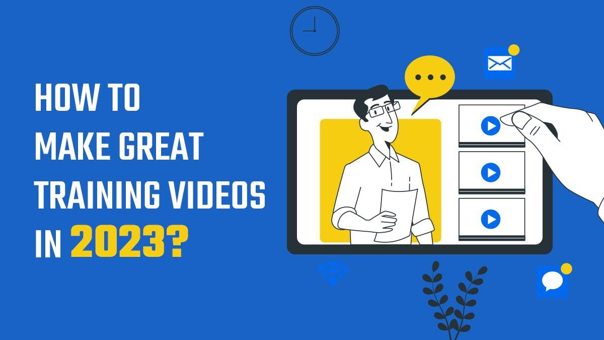 How to Make Great Training Videos in 2023?
