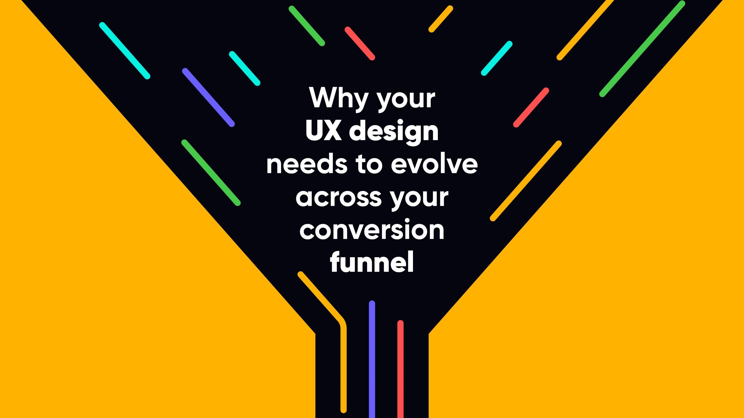 Why Your UX Design Needs To Evolve Across Your Conversion Funnel