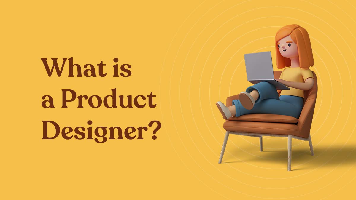 What is a Product Designer? Roles, Responsibilities, Skills, & More