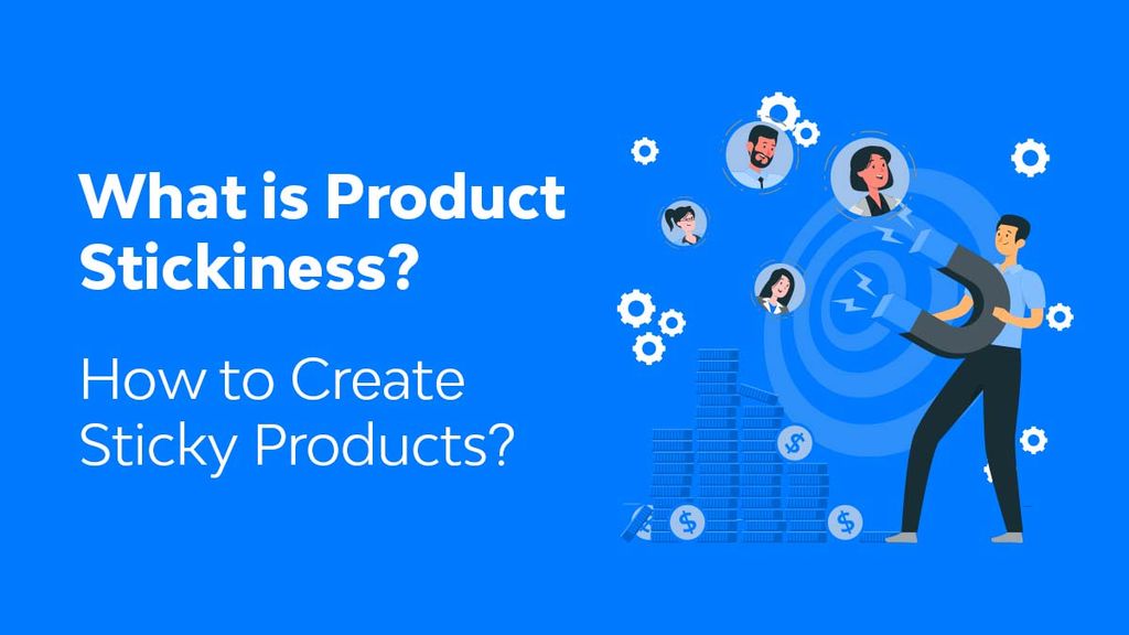 Stikkiness Rig What is Product Stickiness? How to Create Sticky Products?