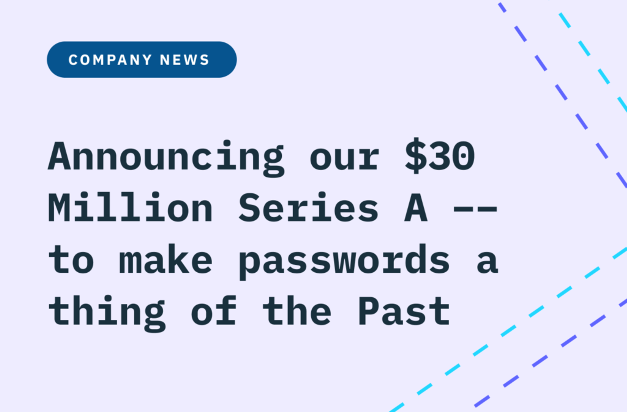 Announcing our $30 Million Series A to make passwords a thing of the past