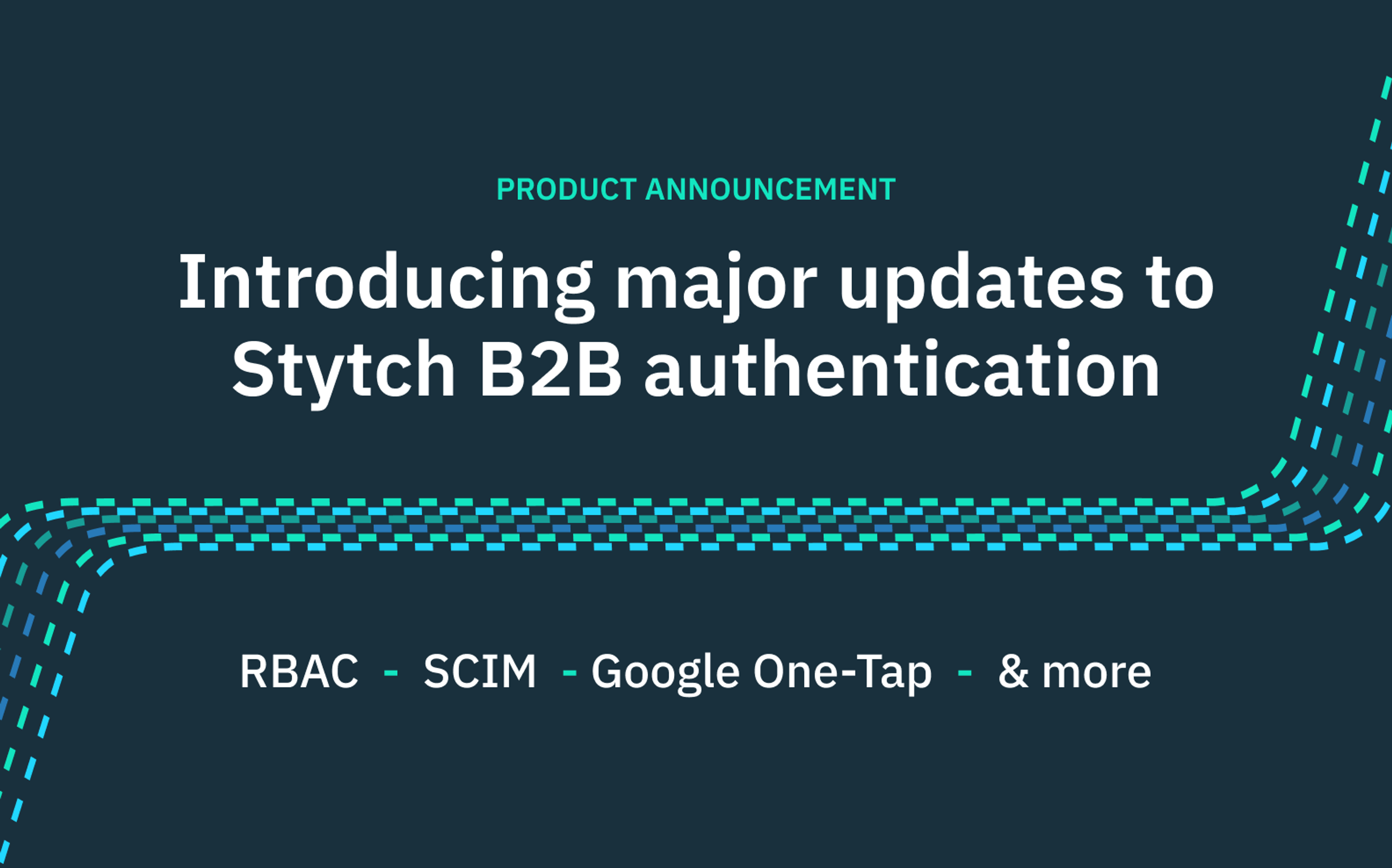 Introducing major updates to Stytch B2B authentication