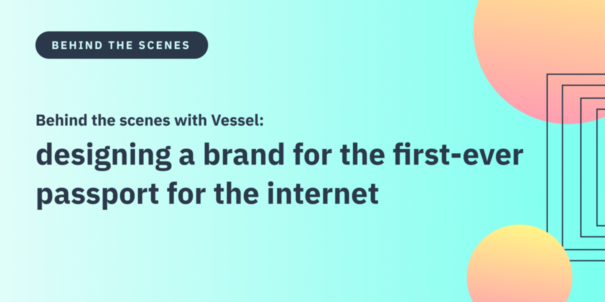 Behind the scenes with Vessel: designing a brand for the first-ever passport for the internet