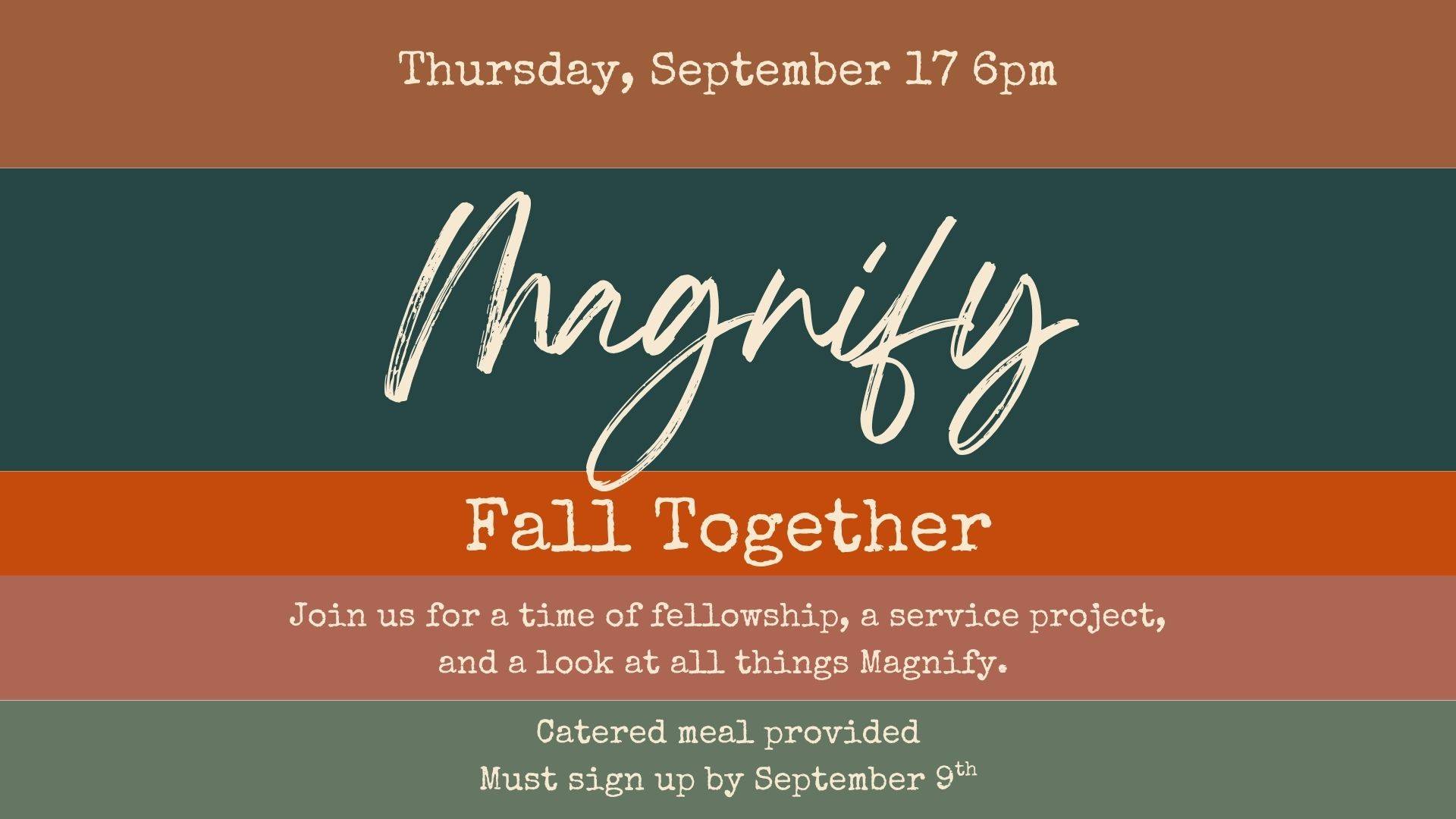 Magnify: Fall Together, September 17 at 6 p.m. Fellowship, a service project, and a catered meal. Sign up by September 9.
