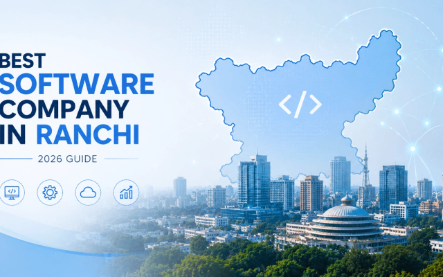 Best Software Development Company in Ranchi – Complete Guide for Businesses (2026)