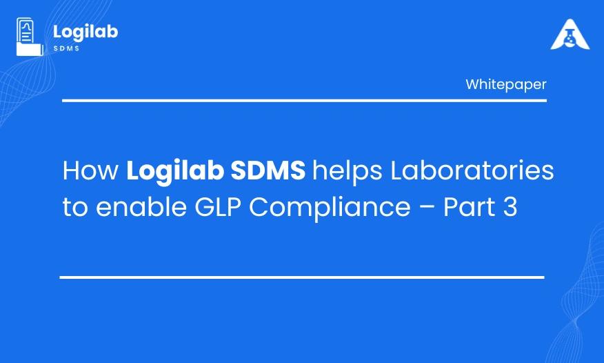 How Logilab SDMS Helps Laboratories Enable GLP Compliance - Part 3