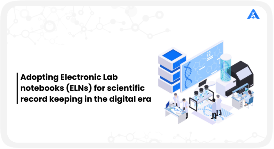 Adopting Electronic Lab notebooks (ELNs) for scientific record keeping in the digital era