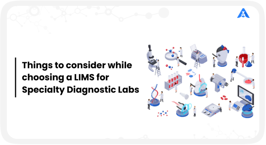 Things to consider while choosing a LIMS for Specialty Diagnostic Labs