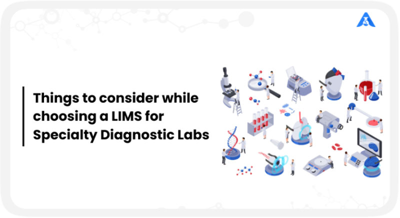 Things to consider while choosing a LIMS for Specialty Diagnostic Labs