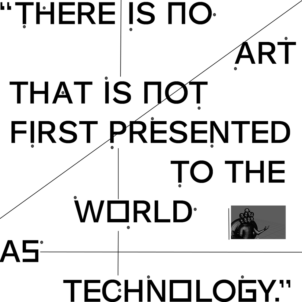 Black text on white background saying "There is no art that is not first presented to the world as technology."