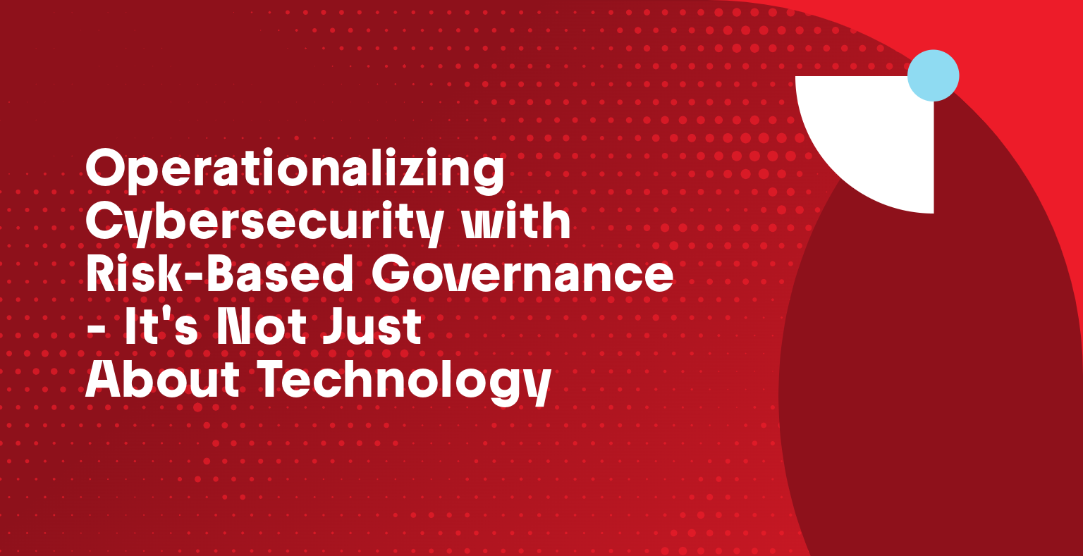 Operationalizing Cybersecurity with Risk-Based Governance - It's Not ...