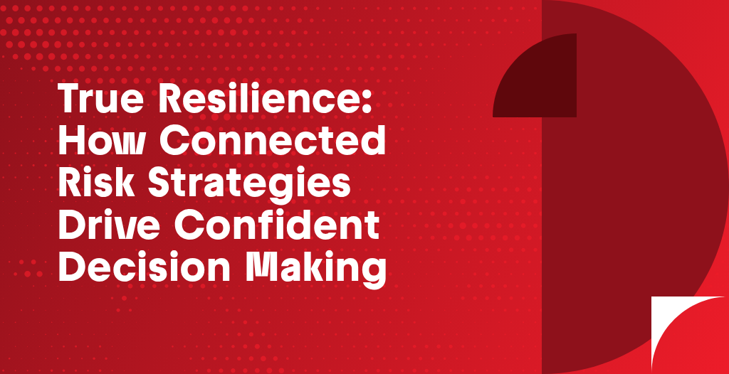 Connected Risk Solutions True Resilience: How Connected Risk Strategies Drive Confident Decision ...