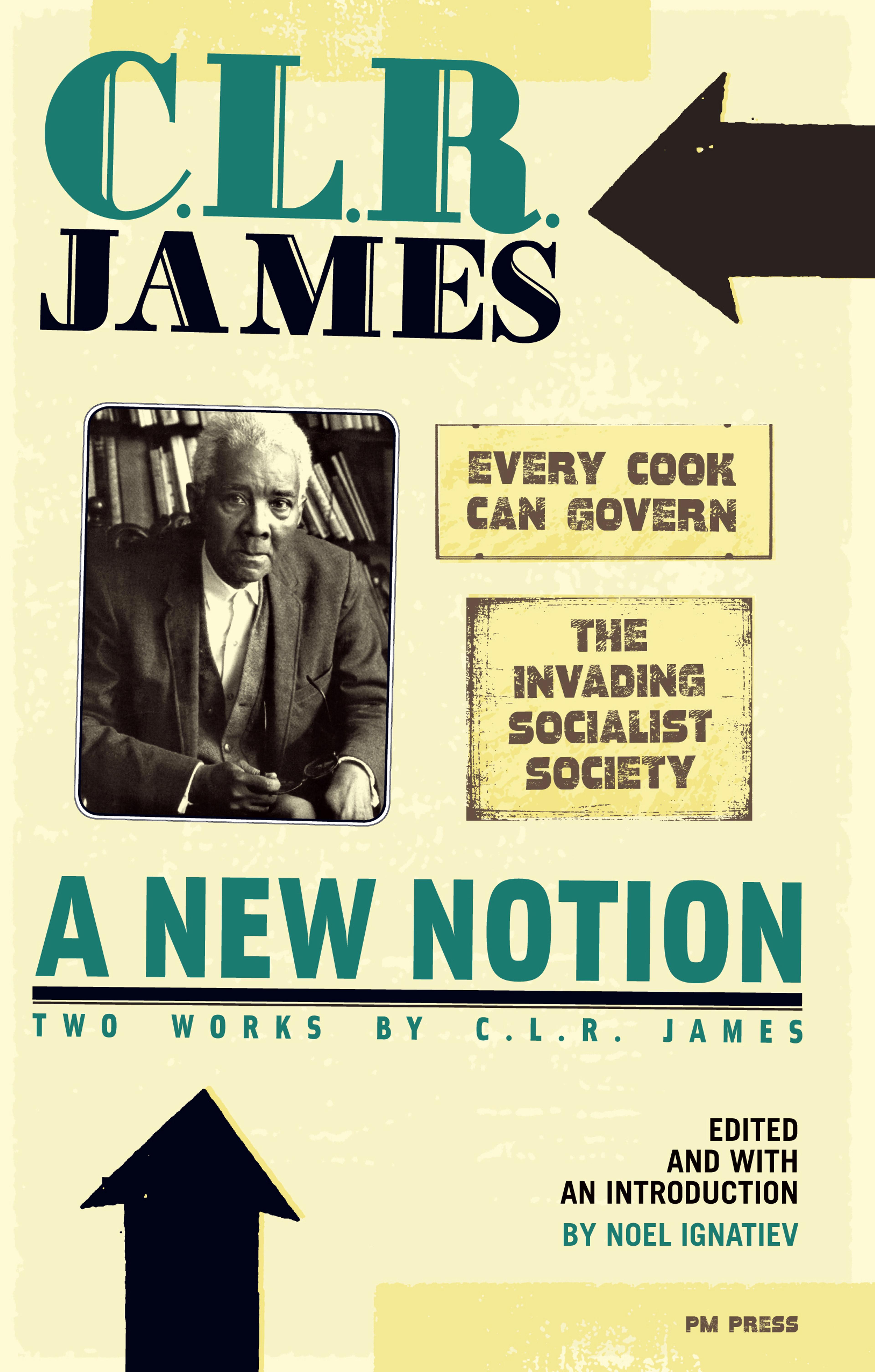 Cover of book titled New Notion: Two Works by C.L.R. James, A: "Every Cook Can Govern" and "The Invading Socialist Society"