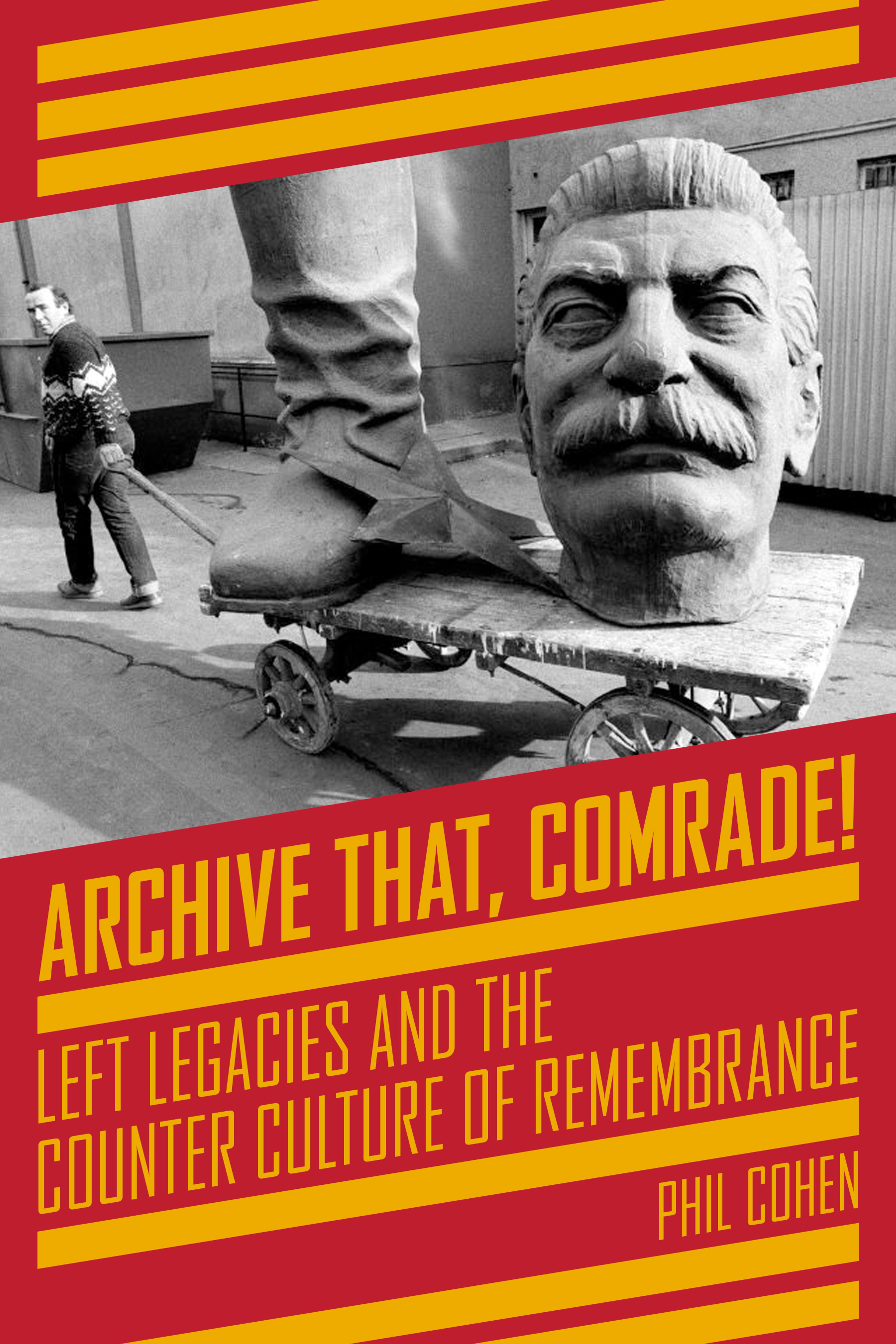 Cover of book titled Archive That, Comrade!: Left Legacies and the Counter Culture of Remembrance