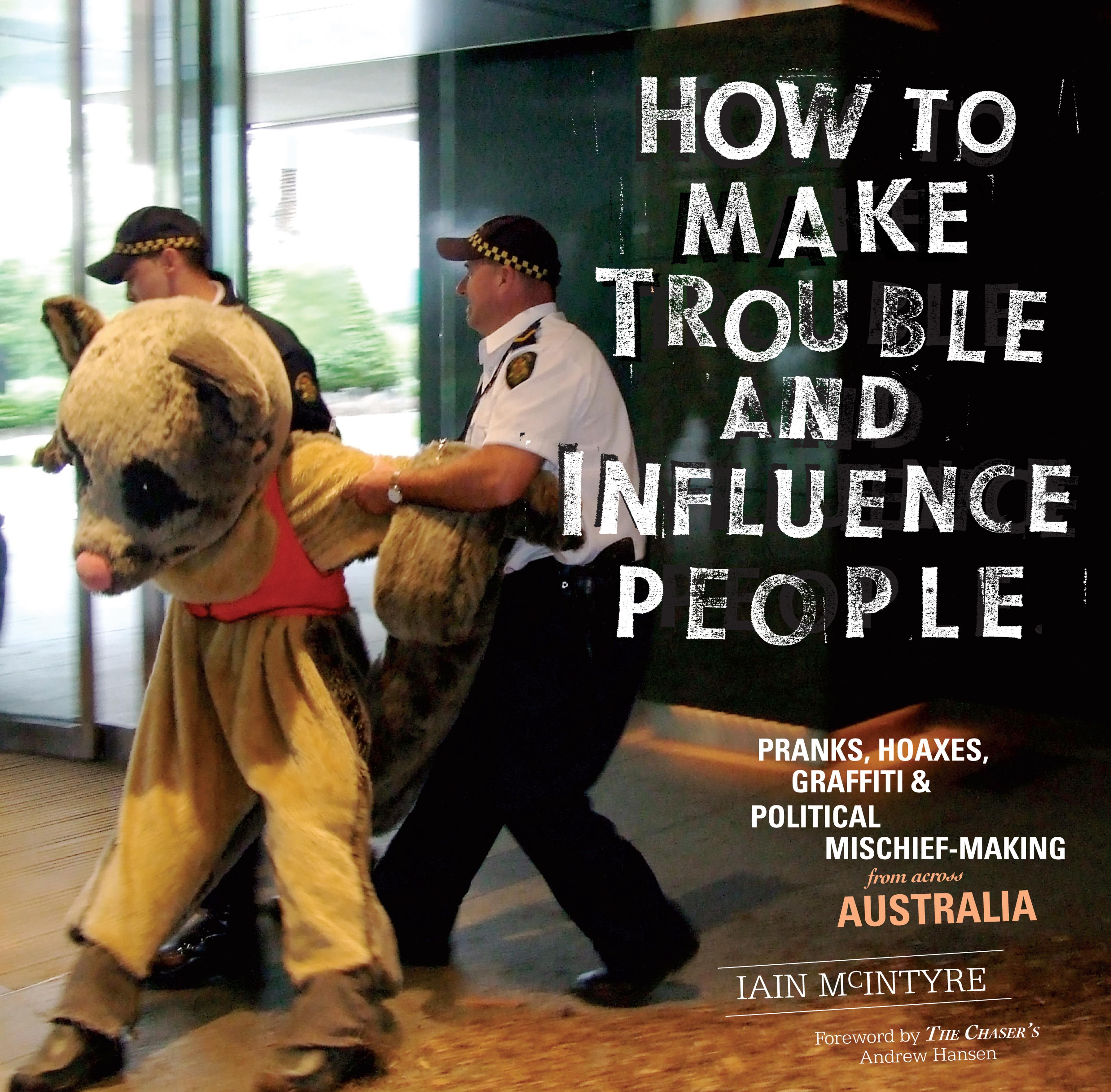 Cover of book titled How to Make Trouble and Influence People: Pranks, Protests, Graffiti & Political Mischief-Making from across Australia