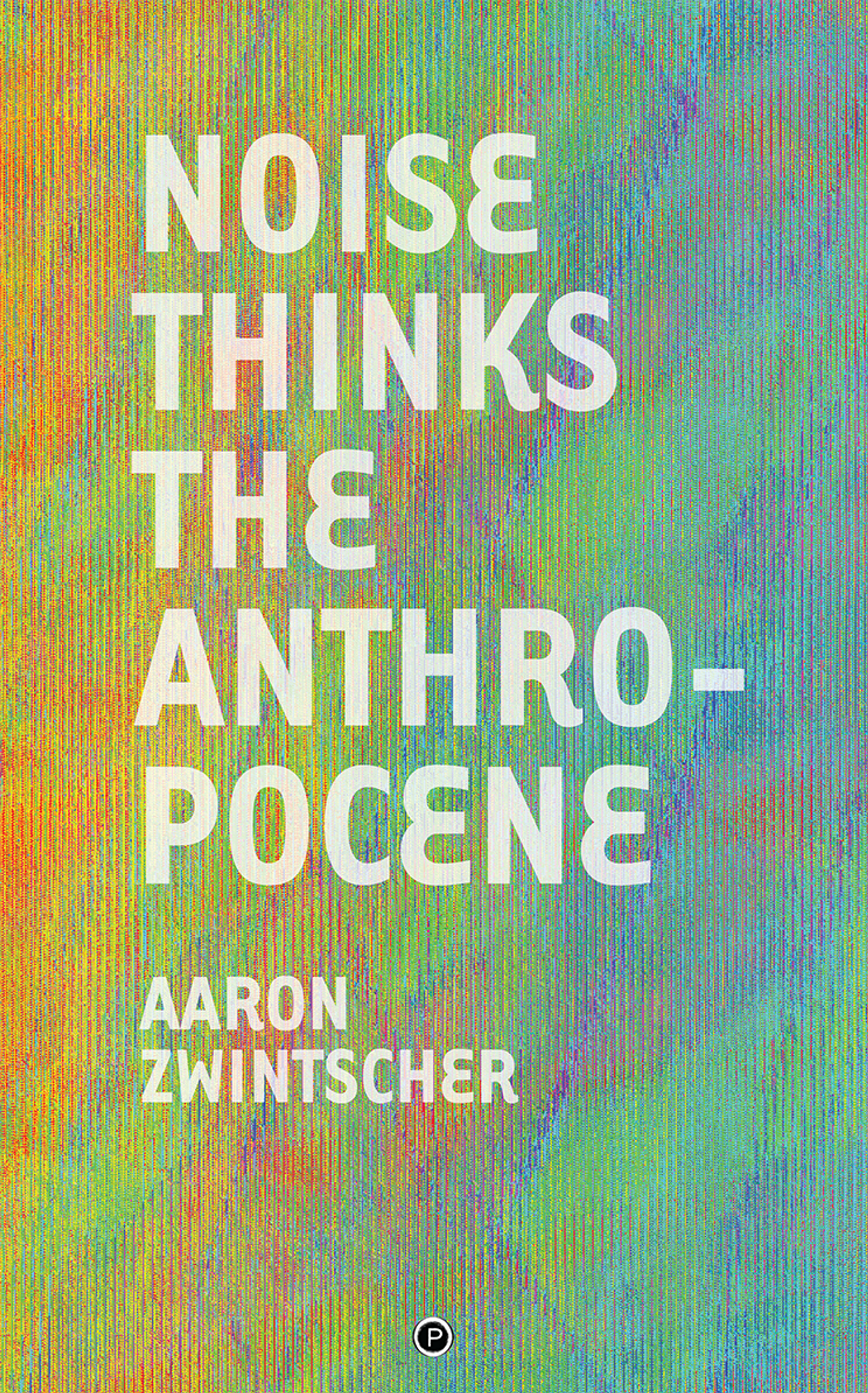 Cover of book titled Noise Thinks the Anthropocene: An Experiment in Noise Poetics