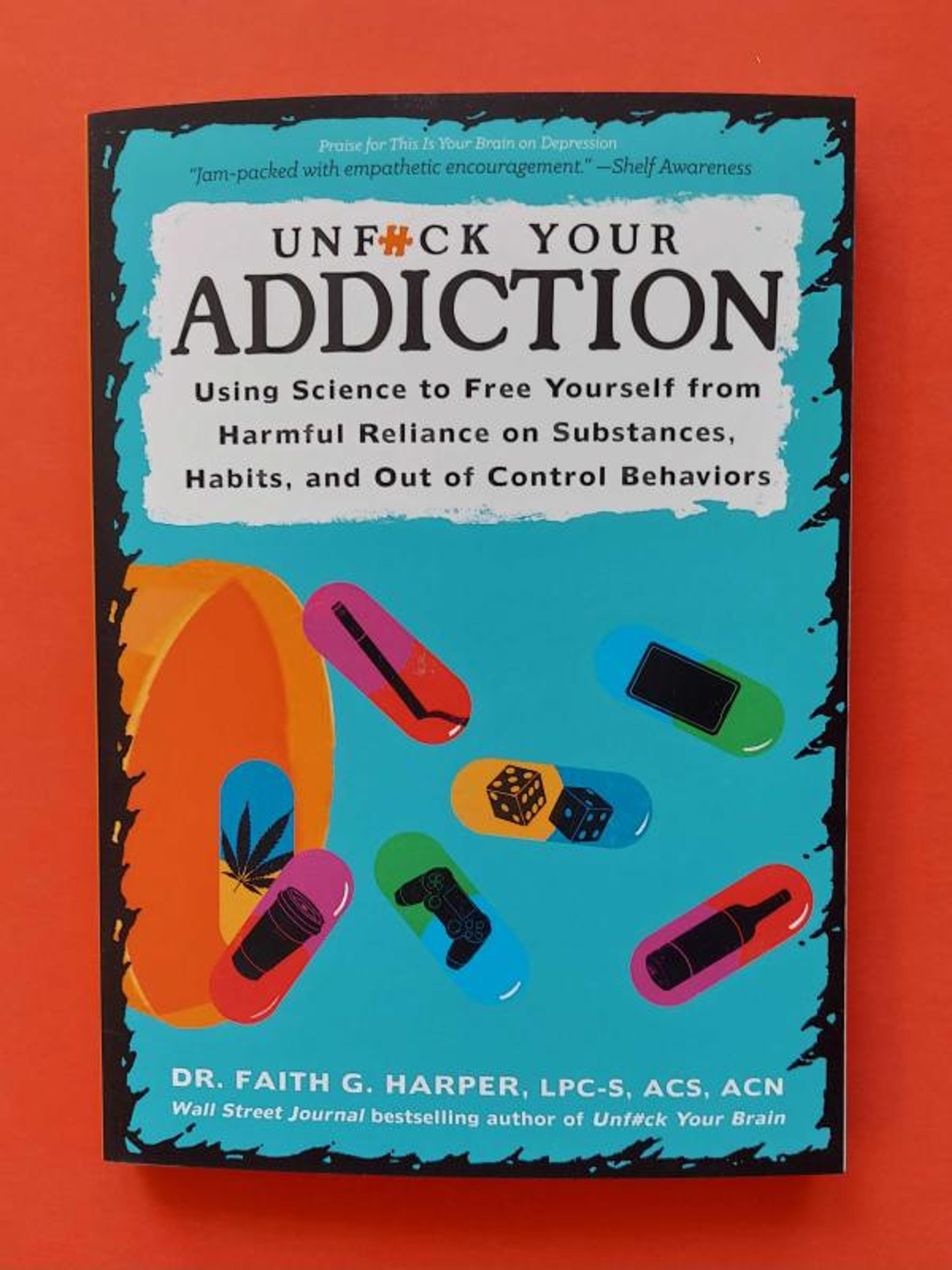 Cover of book titled Unfuck Your Addiction: Using Science to Free Yourself from Harmful Reliance on Substances, Habits, and Out of Control Behaviors