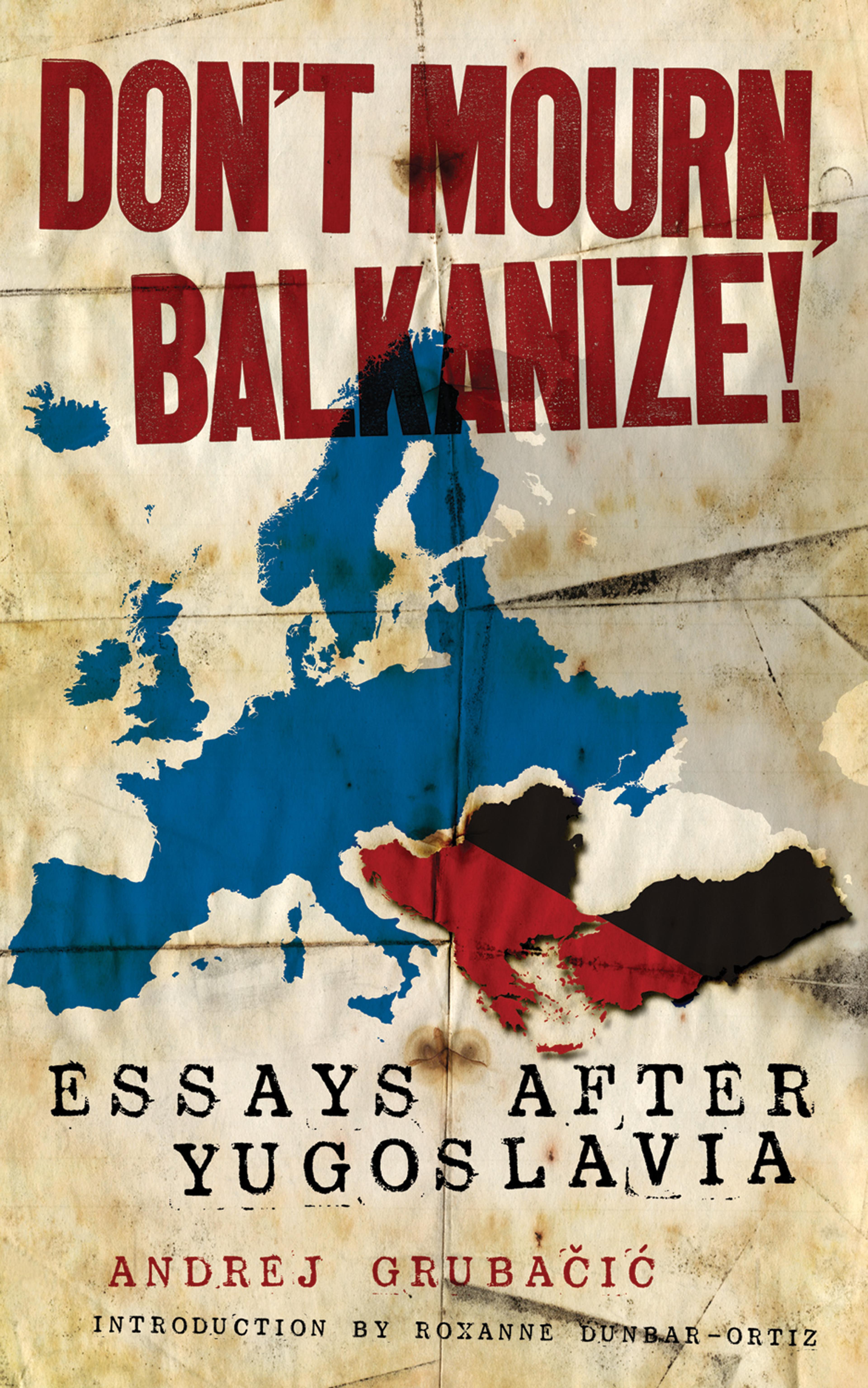 Cover of book titled Don't Mourn, Balkanize!: Essays after Yugoslavia