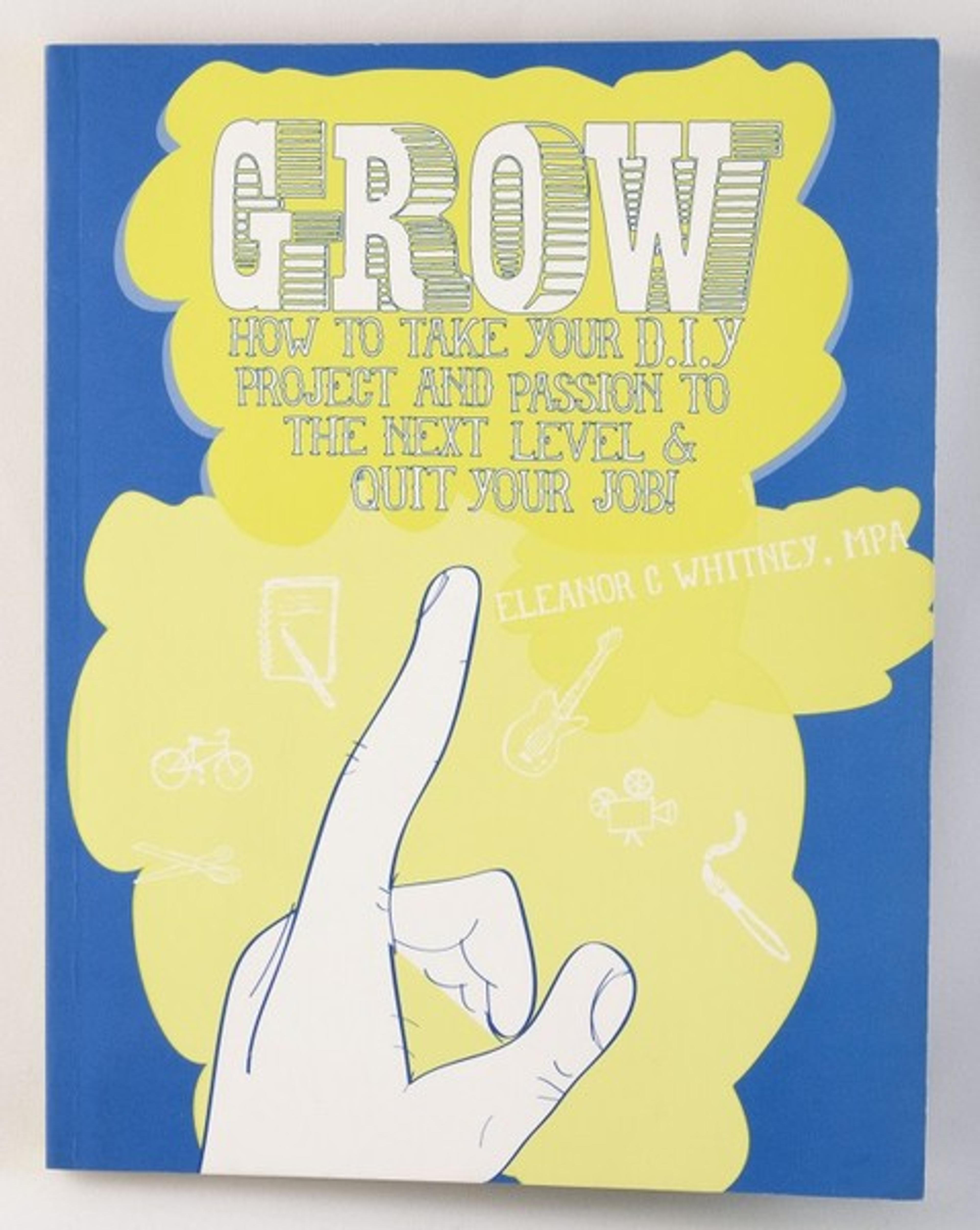 Cover of book titled Grow: How to Take Your Do It Yourself Project and Passion to the Next Level and Quit Your Job