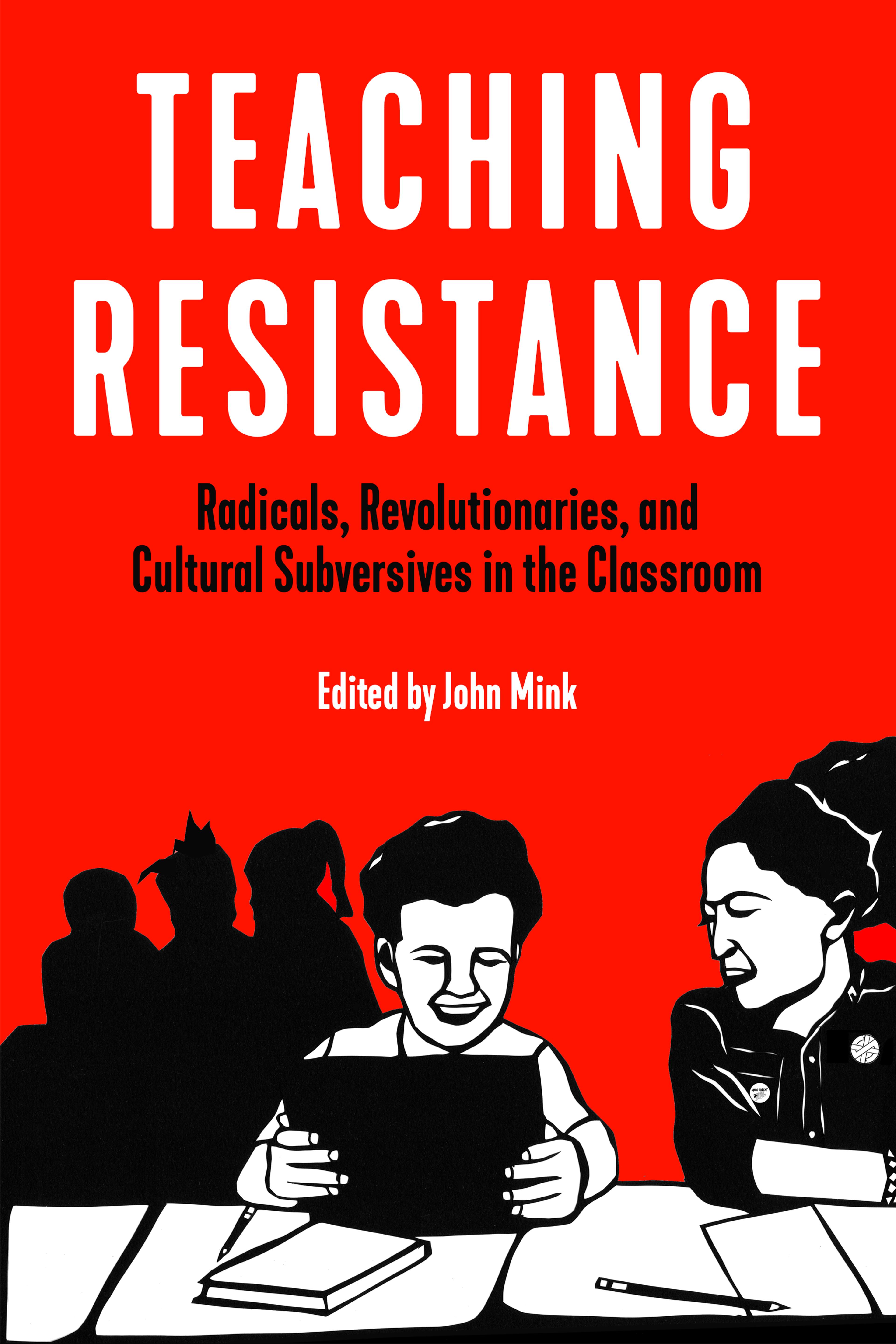 Cover of book titled Teaching Resistance: Radicals, Revolutionaries, and Cultural Subversives in the Classroom