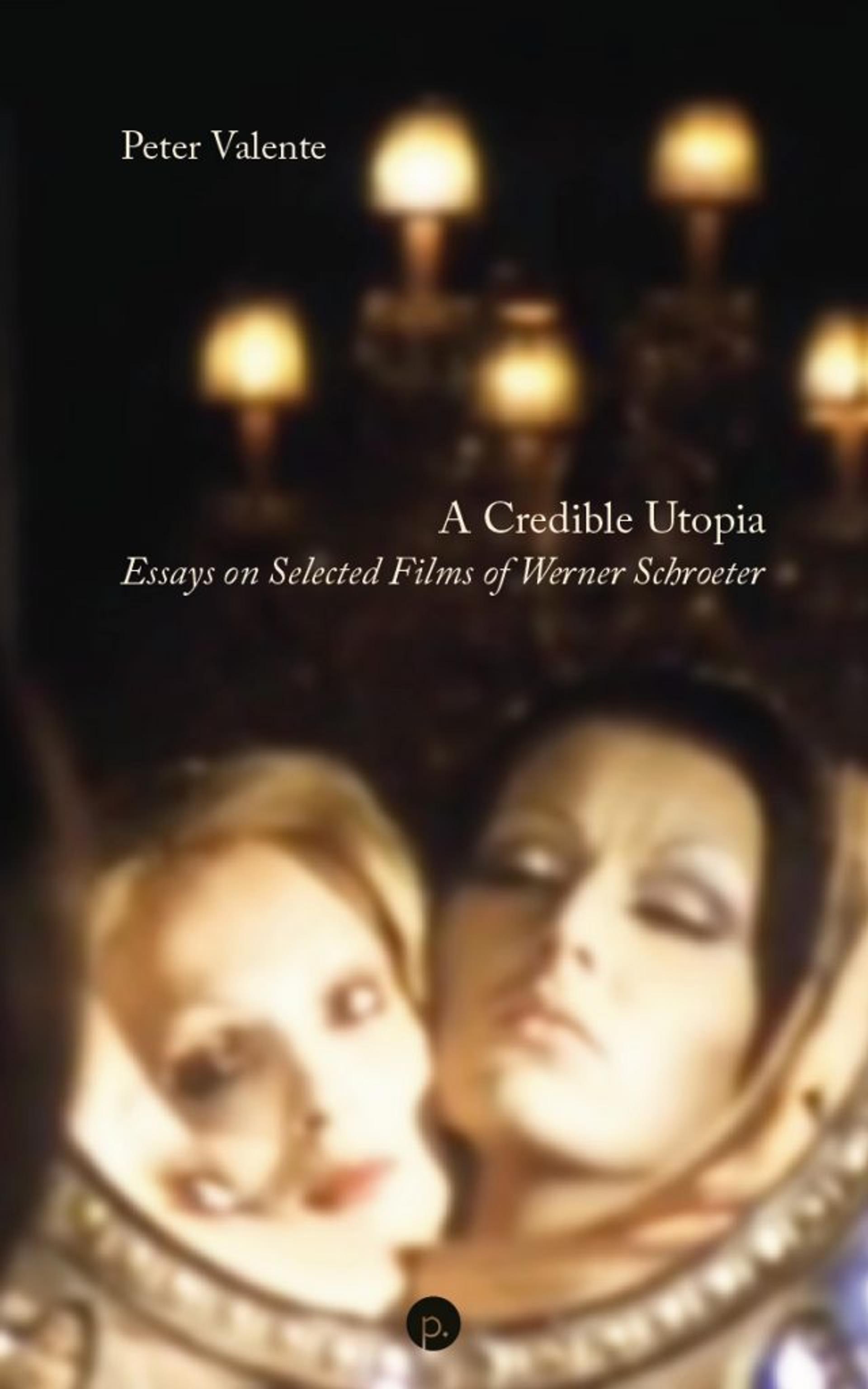Cover of book titled A Credible Utopia: Essays on Selected Films of Werner Schroeter