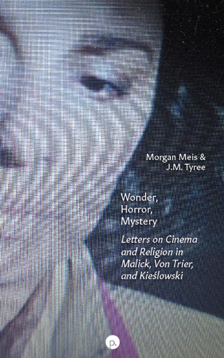 Cover of book titled Wonder, Horror, Mystery: Letters on Cinema and Religion in Malick, Von Trier, and Kieślowski