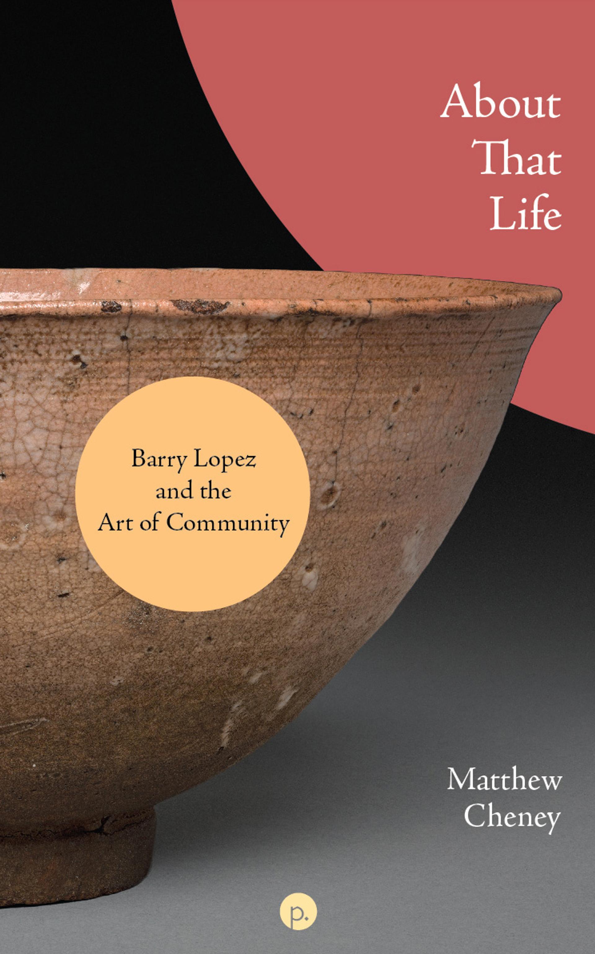 Cover of book titled About That Life: Barry Lopez and the Art of Community
