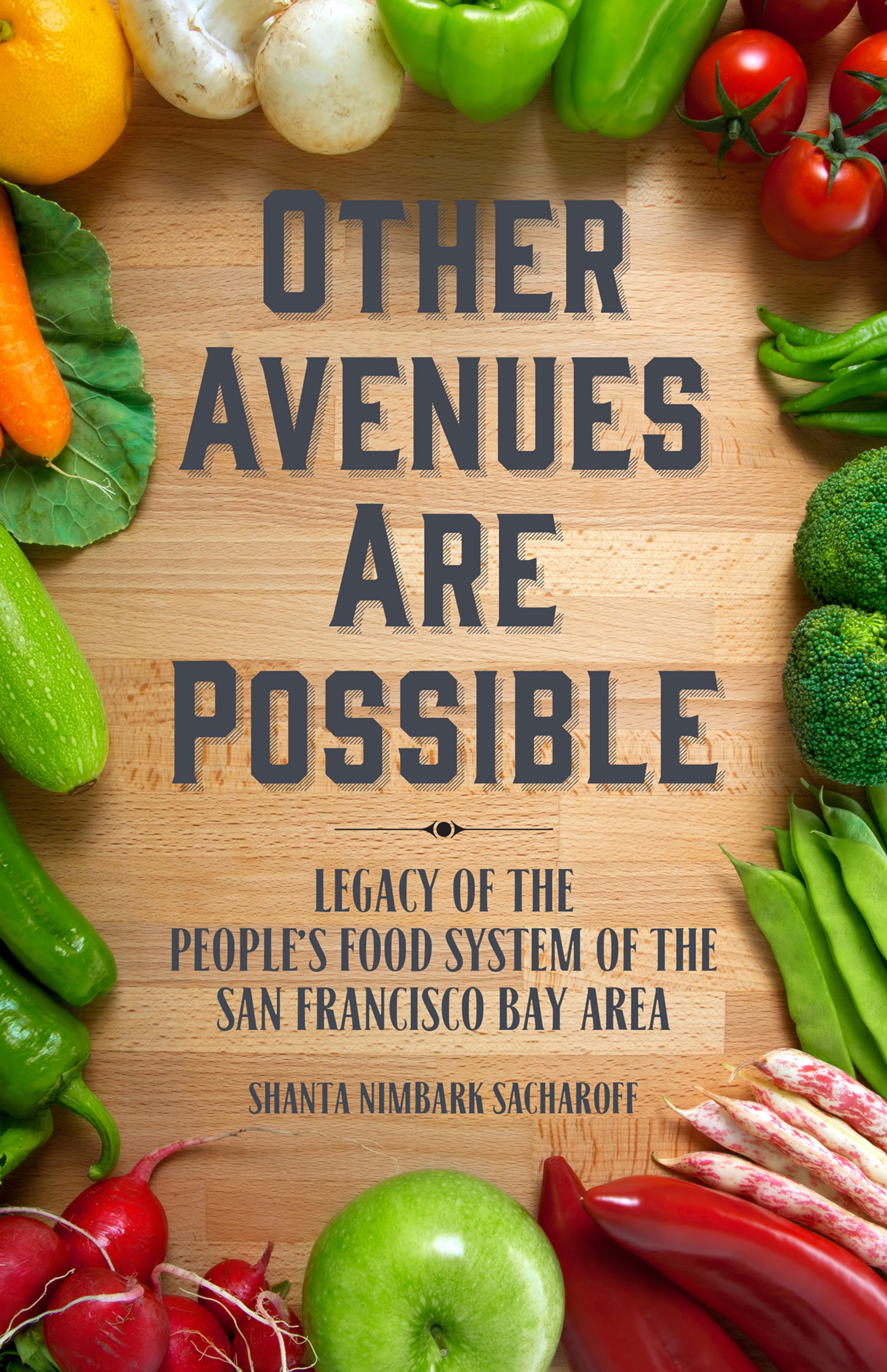 Cover of book titled Other Avenues Are Possible: Legacy of the People’s Food System of the San Francisco Bay Area