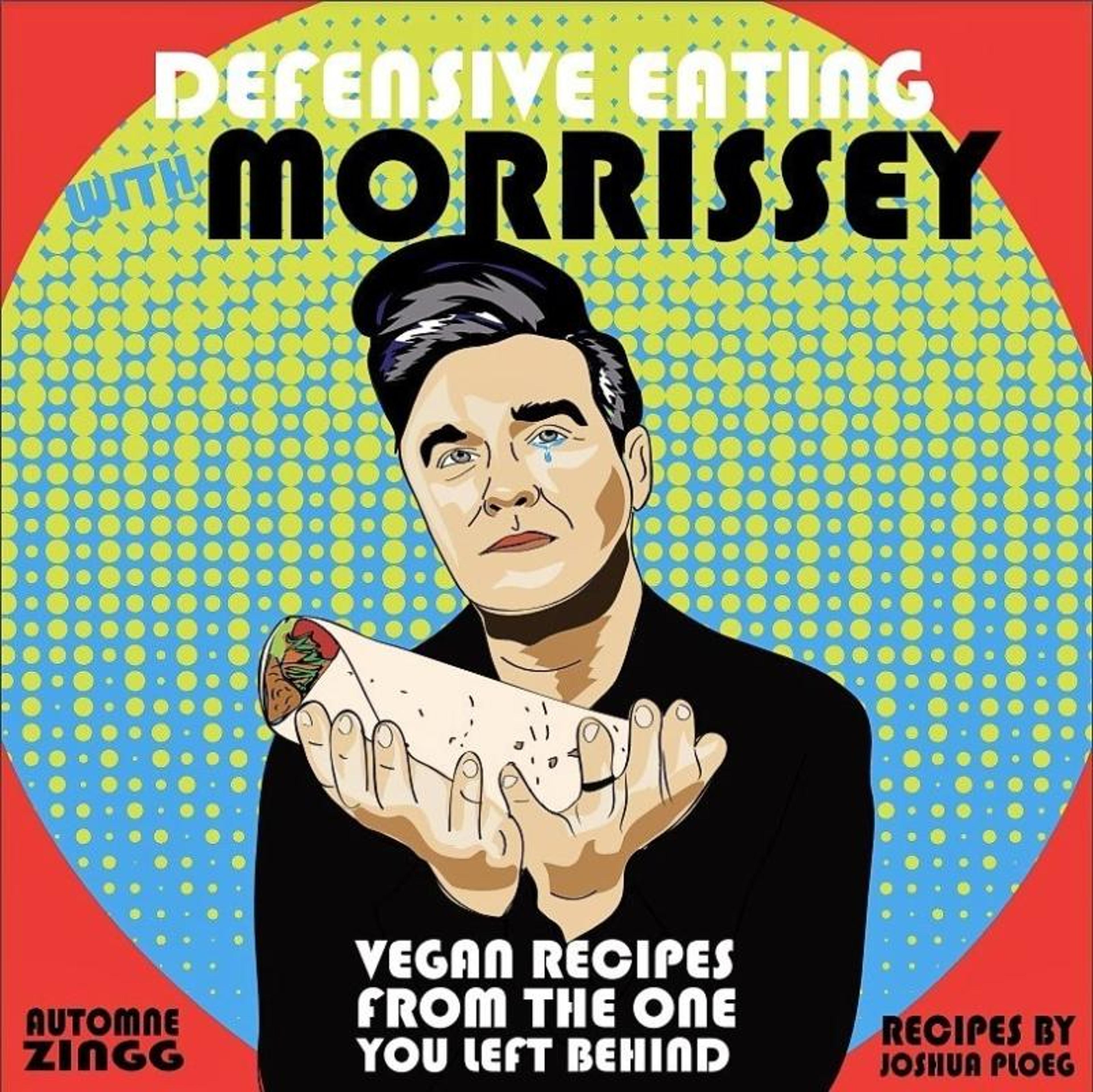 Cover of book titled Defensive Eating With Morrissey: Vegan Recipes From The One You Left Behind