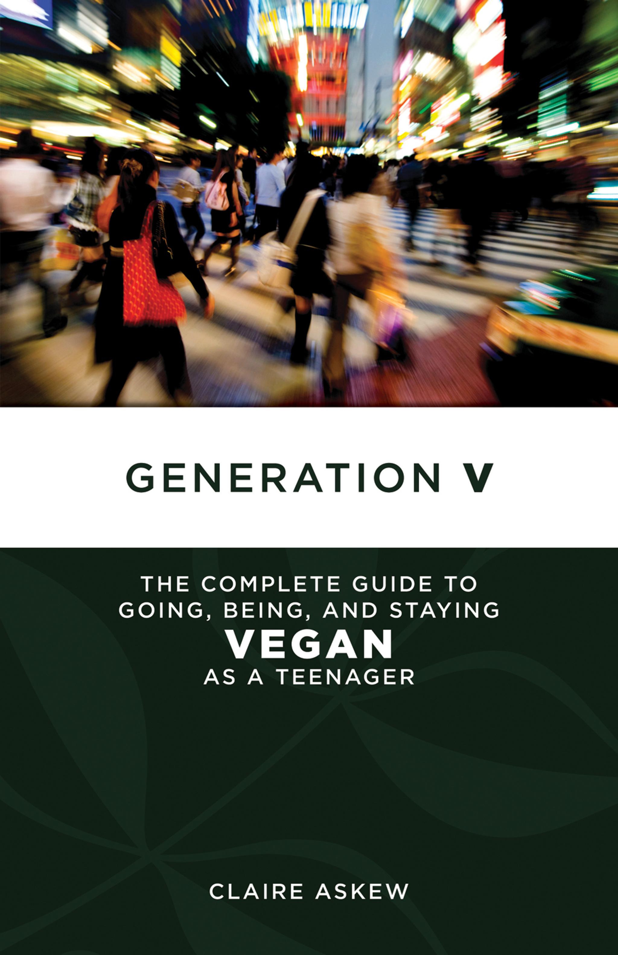 Cover of book titled Generation V: The Complete Guide to Going, Being, and Staying Vegan as a Teenager