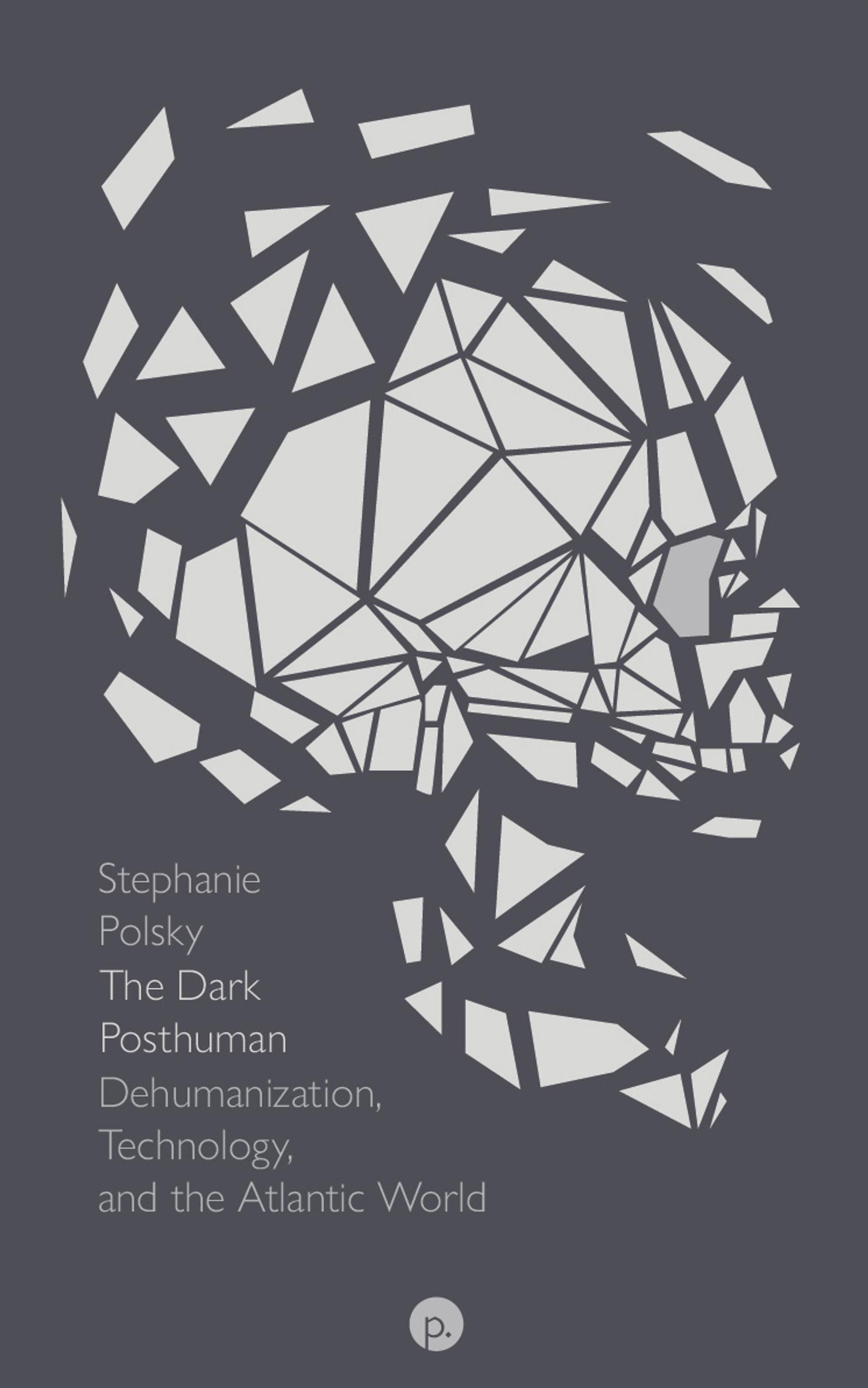 Cover of book titled The Dark Posthuman: Dehumanization, Technology, and the Atlantic World