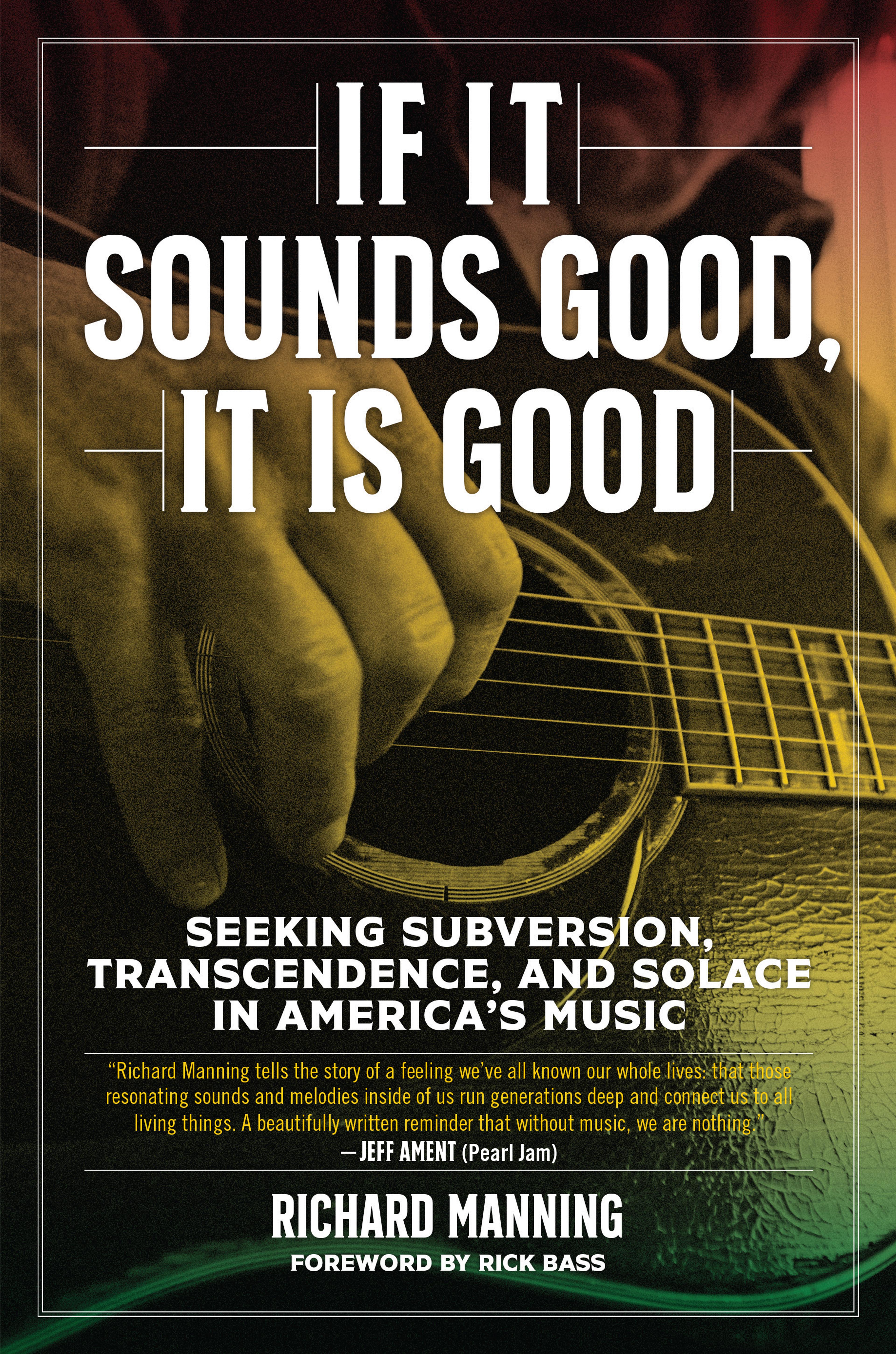 Cover of book titled If It Sounds Good, It Is Good: Seeking Subversion, Transcendence, and Solace in America's Music