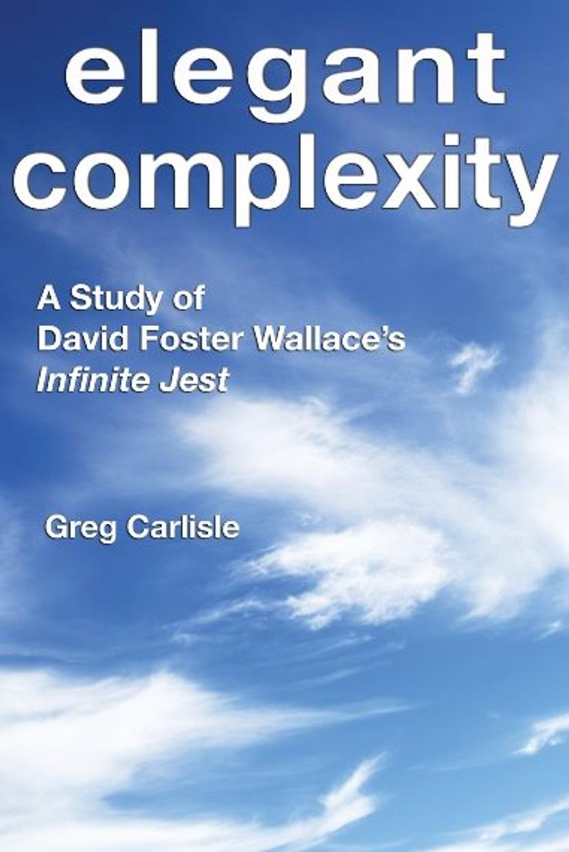Cover of book titled Elegant Complexity: A Study of David Foster Wallace’s Infinite Jest