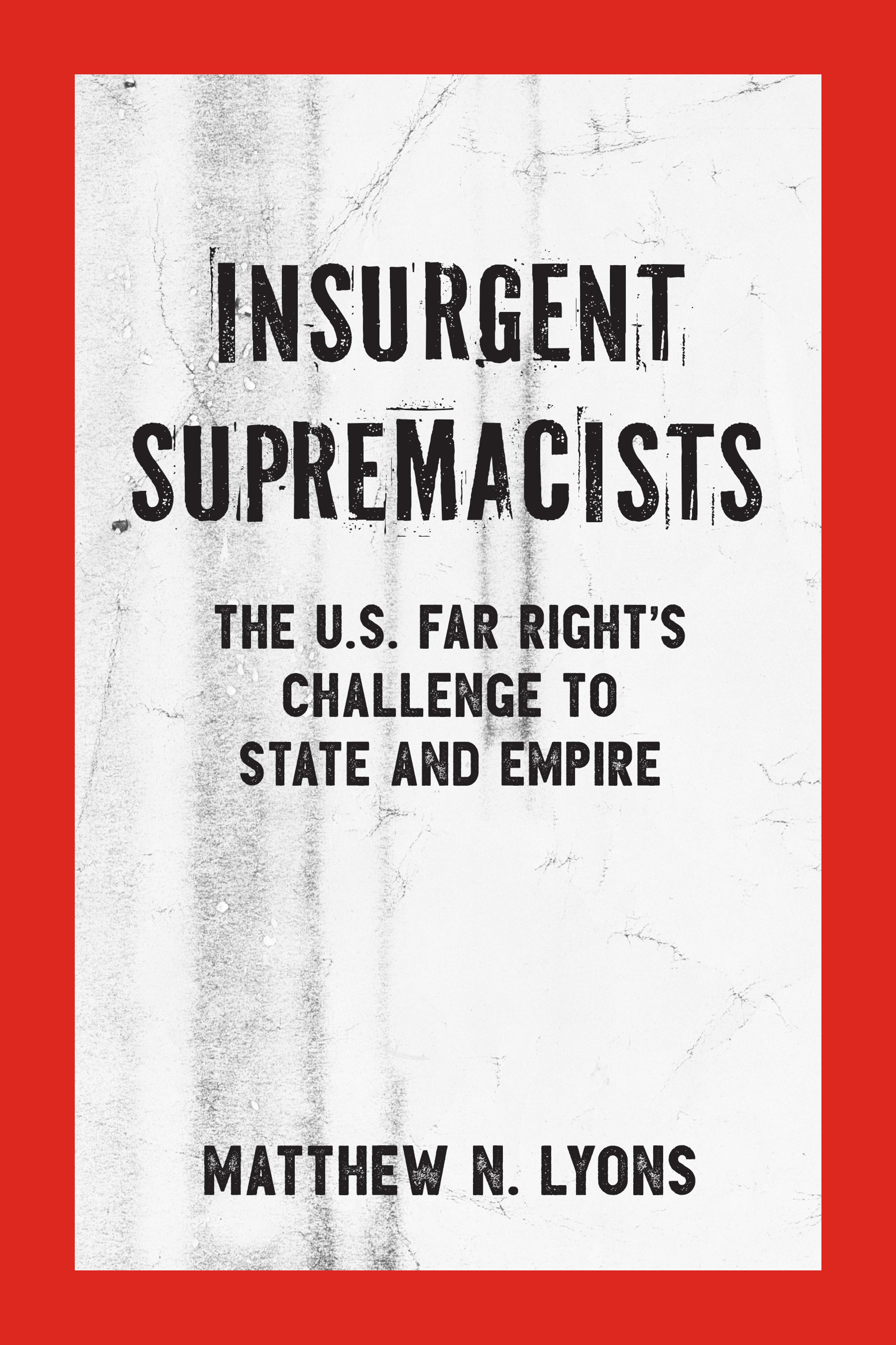 Cover of book titled Insurgent Supremacists: The U.S. Far Right’s Challenge to State and Empire