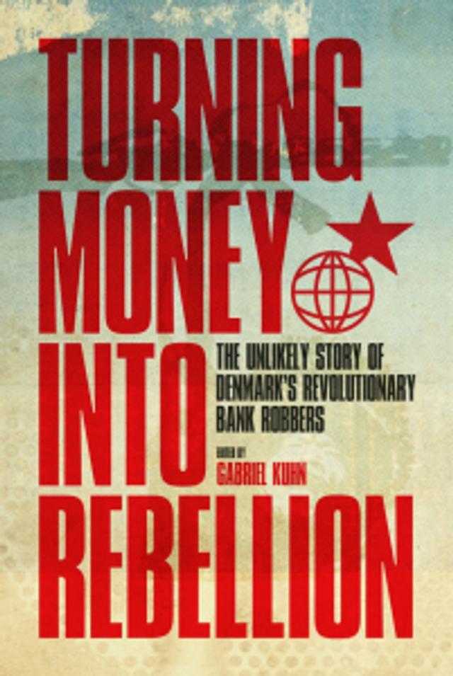 Cover of book titled Turning Money into Rebellion: The Unlikely Story of Denmark’s Revolutionary Bank Robbers