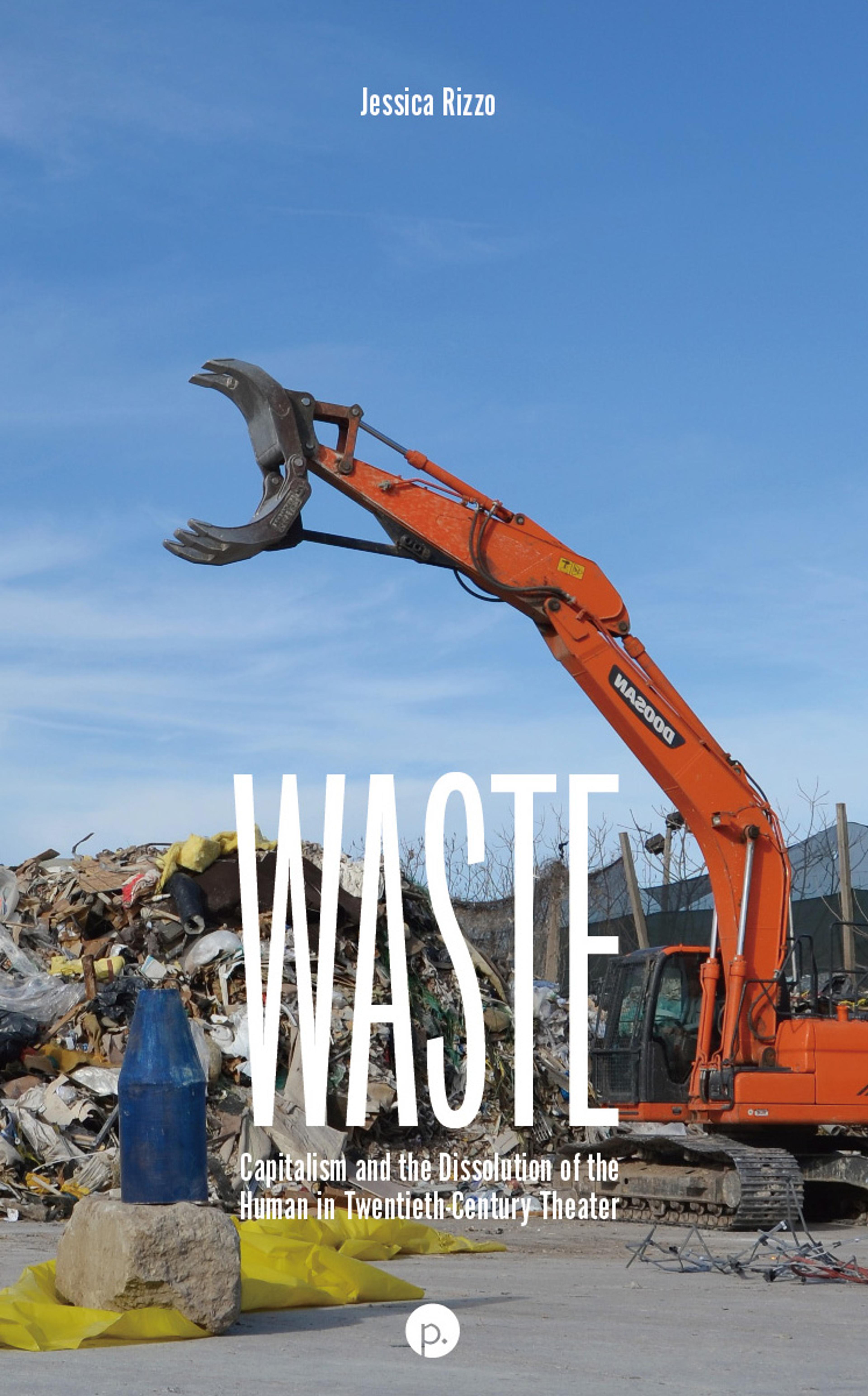 Cover of book titled WASTE: Capitalism and the Dissolution of the Human in Twentieth-Century Theater