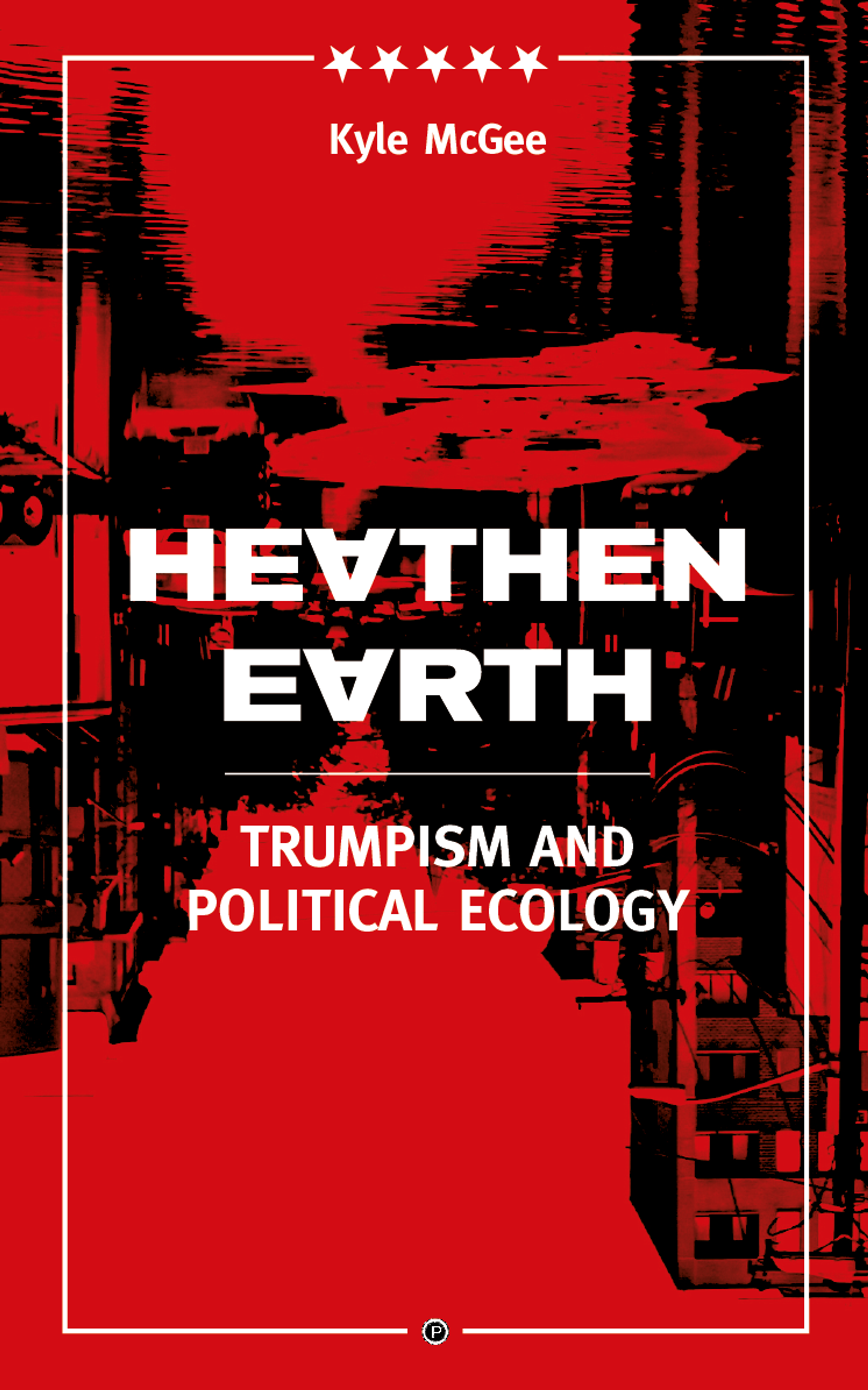 Cover of book titled Heathen Earth: Trumpism and Political Ecology