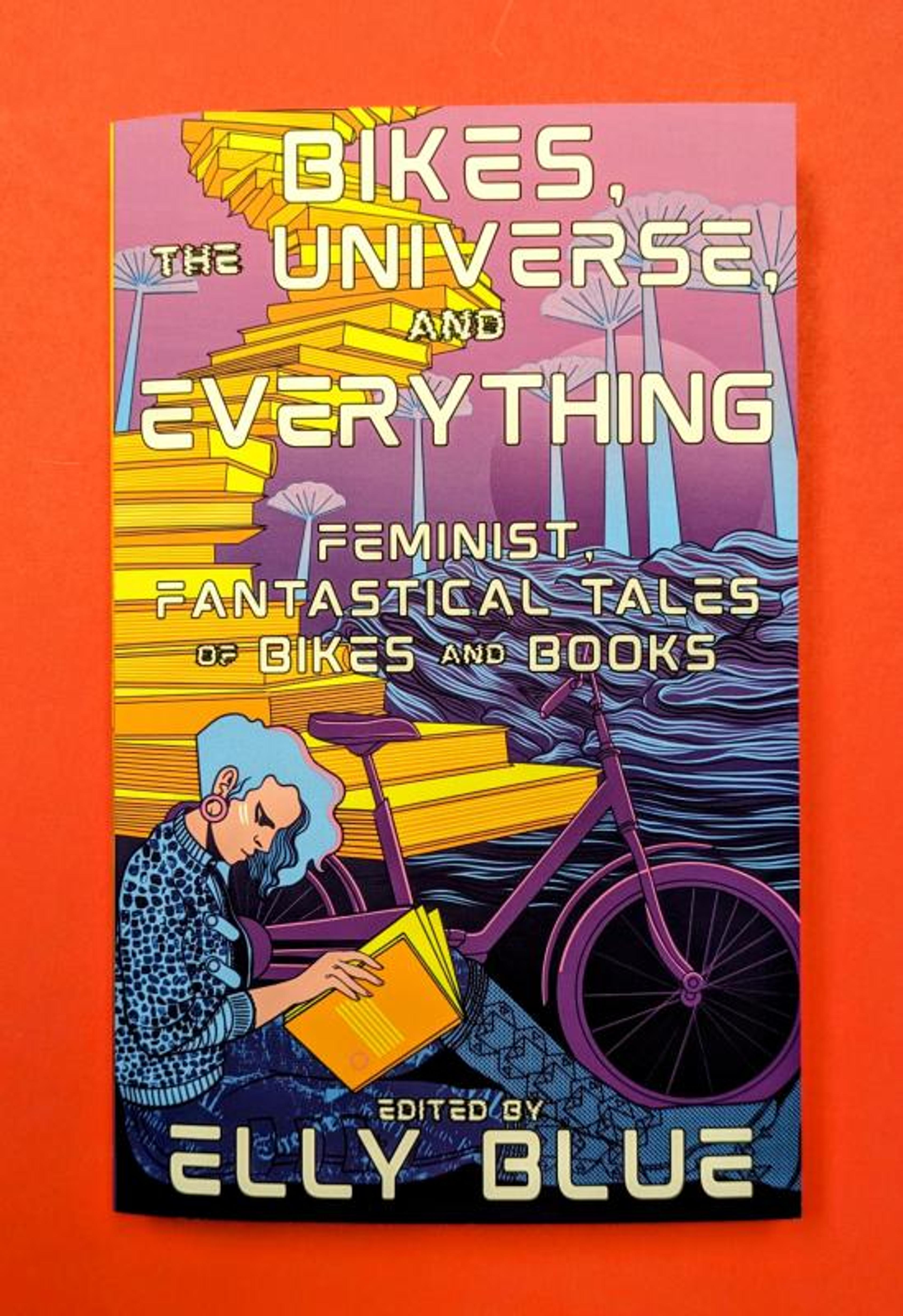 Cover of book titled Bikes, the Universe, and Everything: Feminist, Fantastical Tales of Bikes and Books