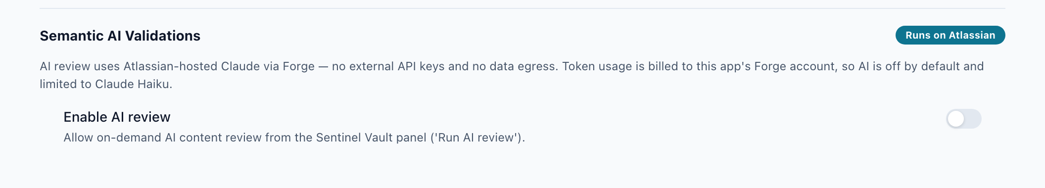 Sentinel Vault's Semantic AI Validations settings section, with a Runs on Atlassian badge at the top right. The text says AI review uses Atlassian-hosted Claude via Forge, with no external API keys and no data egress, that token usage is billed to the app's Forge account, and that AI is off by default and limited to Claude Haiku. Below it, the Enable AI review toggle is switched off.