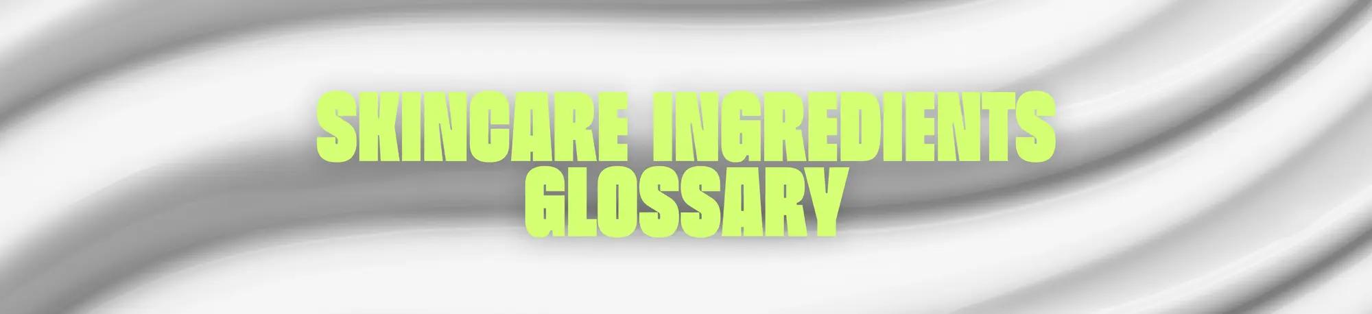 Skincare Ingredients Glossary