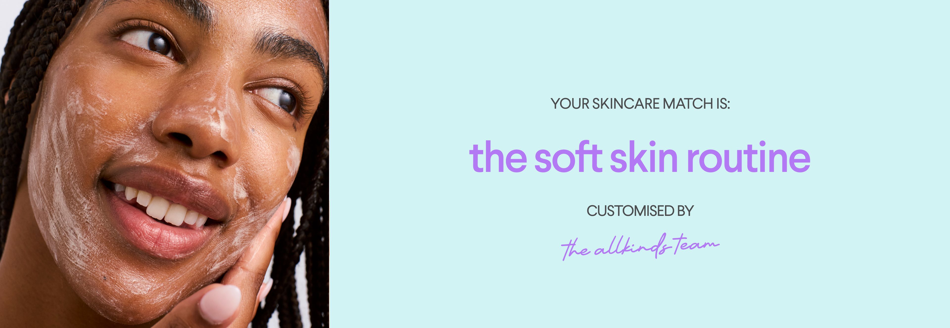 Smiling woman applying cleanser, next to text: "Your skincare match is: the soft skin routine, customised by the allkinds team."