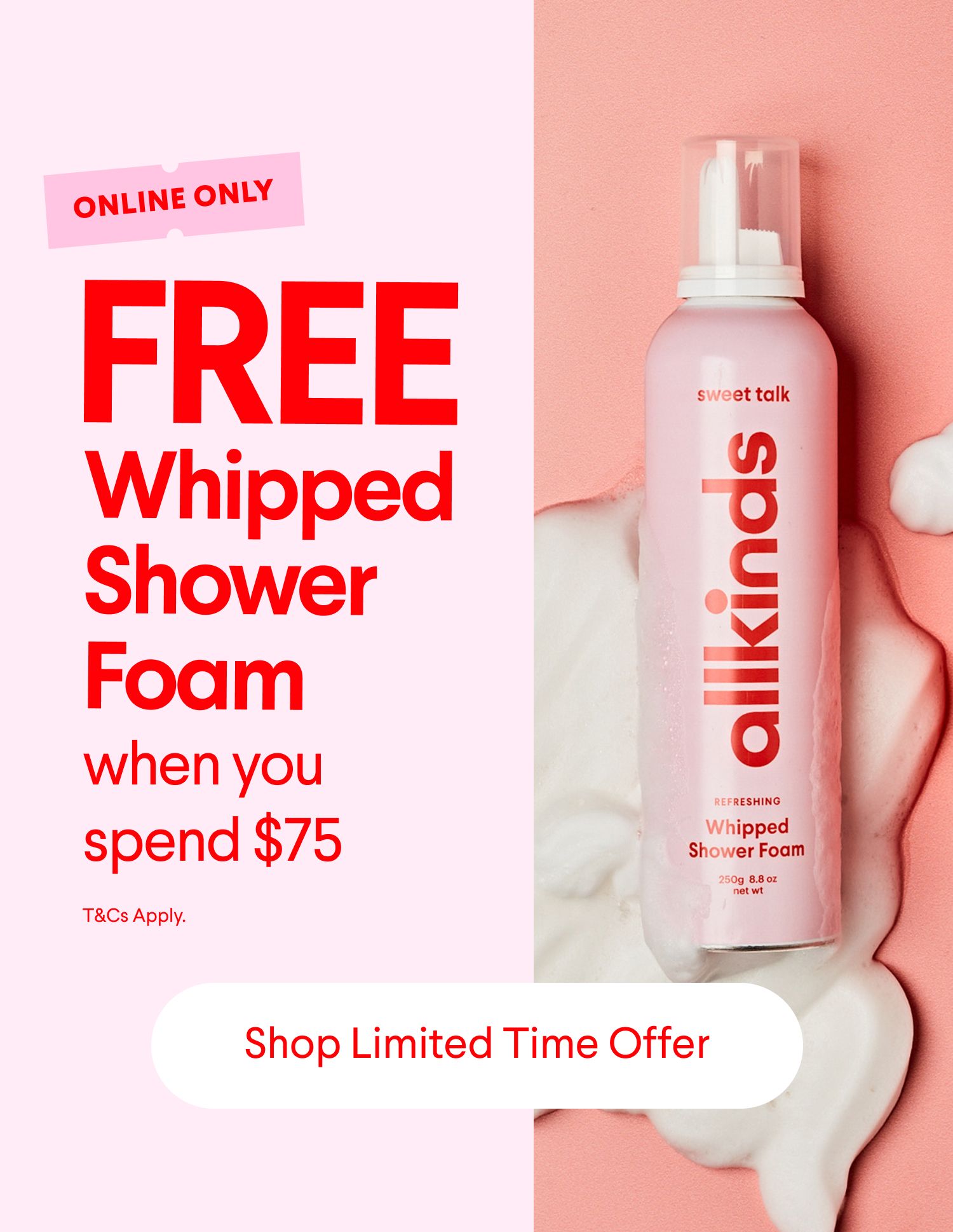 Ad for an online-only offer: Get a FREE allkinds Whipped Shower Foam when you spend $50. Shows the pink shower foam product.
