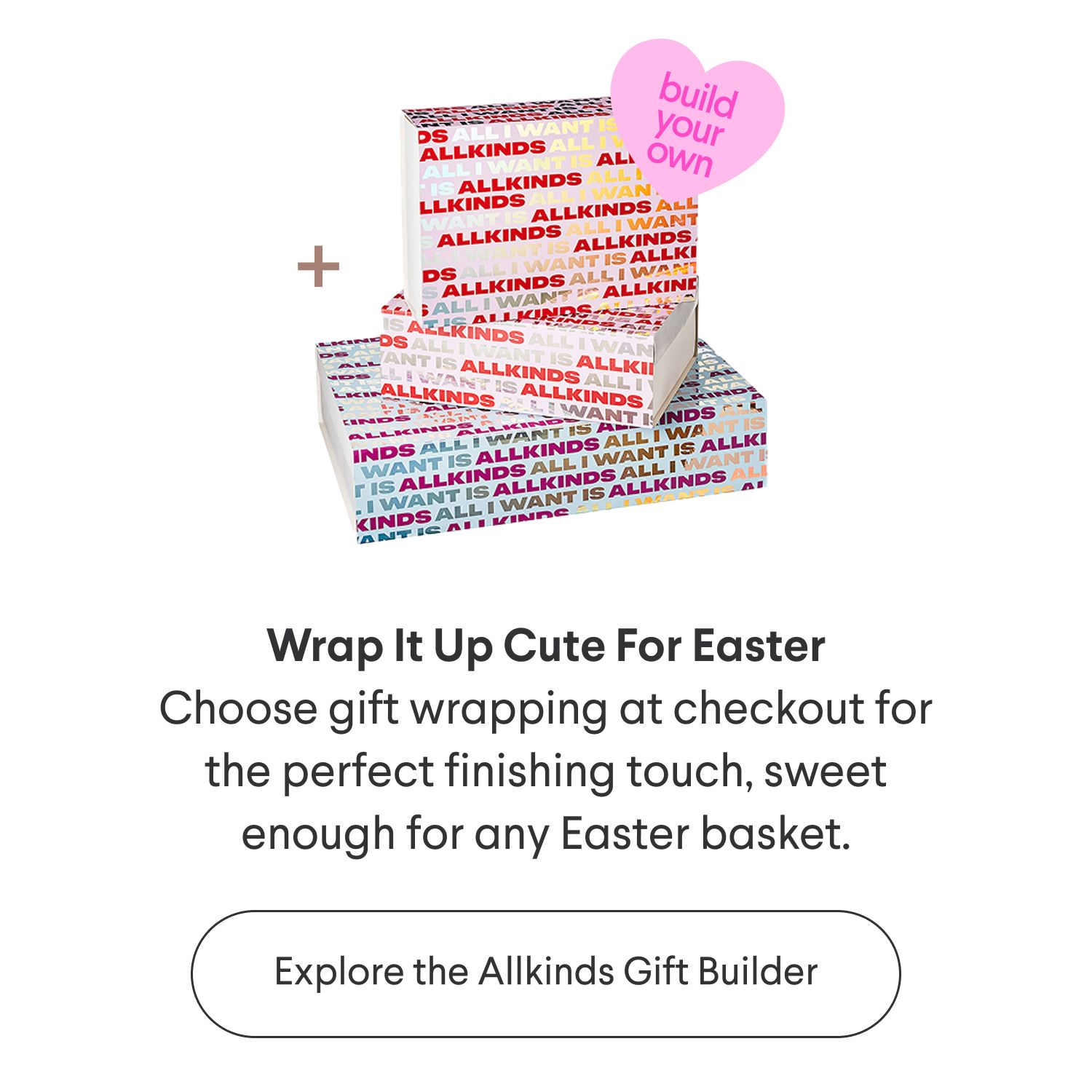 Two gift boxes wrapped in colorful "ALLKINDS" paper with a pink heart saying "build your own".