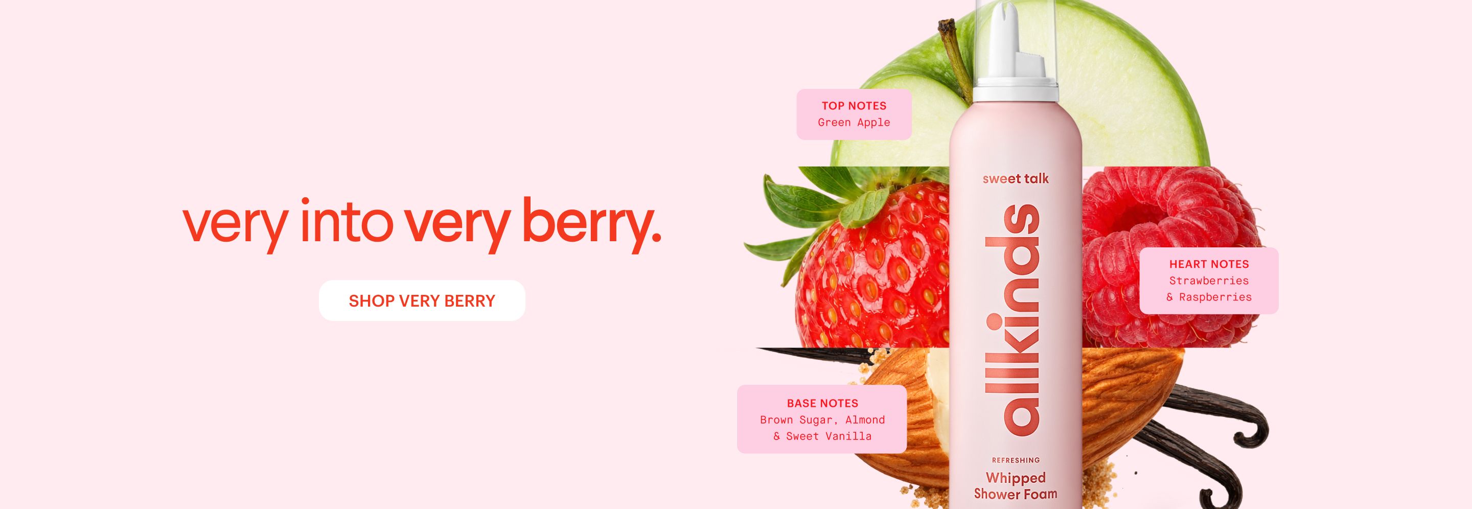 A pink can of allkinds Sweet Talk Whipped Shower Foam surrounded by green apple, strawberries, raspberries, almonds, and vanilla beans. Text reads "very into very berry." and "SHOP VERY BERRY".