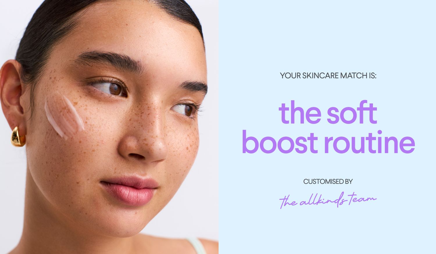 A woman with freckles and skincare product on her cheek, next to text reading 'Your skincare match is: the soft boost routine customised by the allkinds team'.