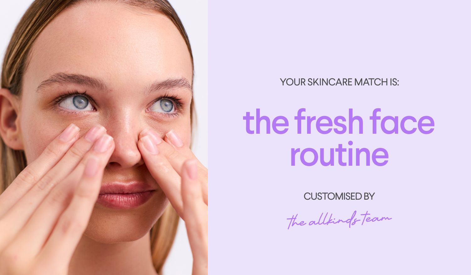 Woman applying skincare to her nose and cheeks; text says "YOUR SKINCARE MATCH IS: the fresh face routine CUSTOMISED BY the allkinds team."