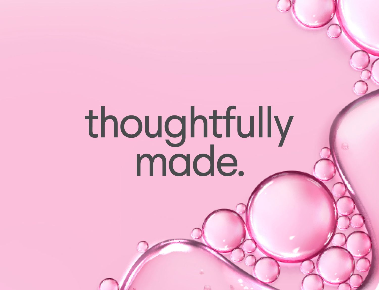 Pink background with glossy pink bubbles and the text "thoughtfully made."