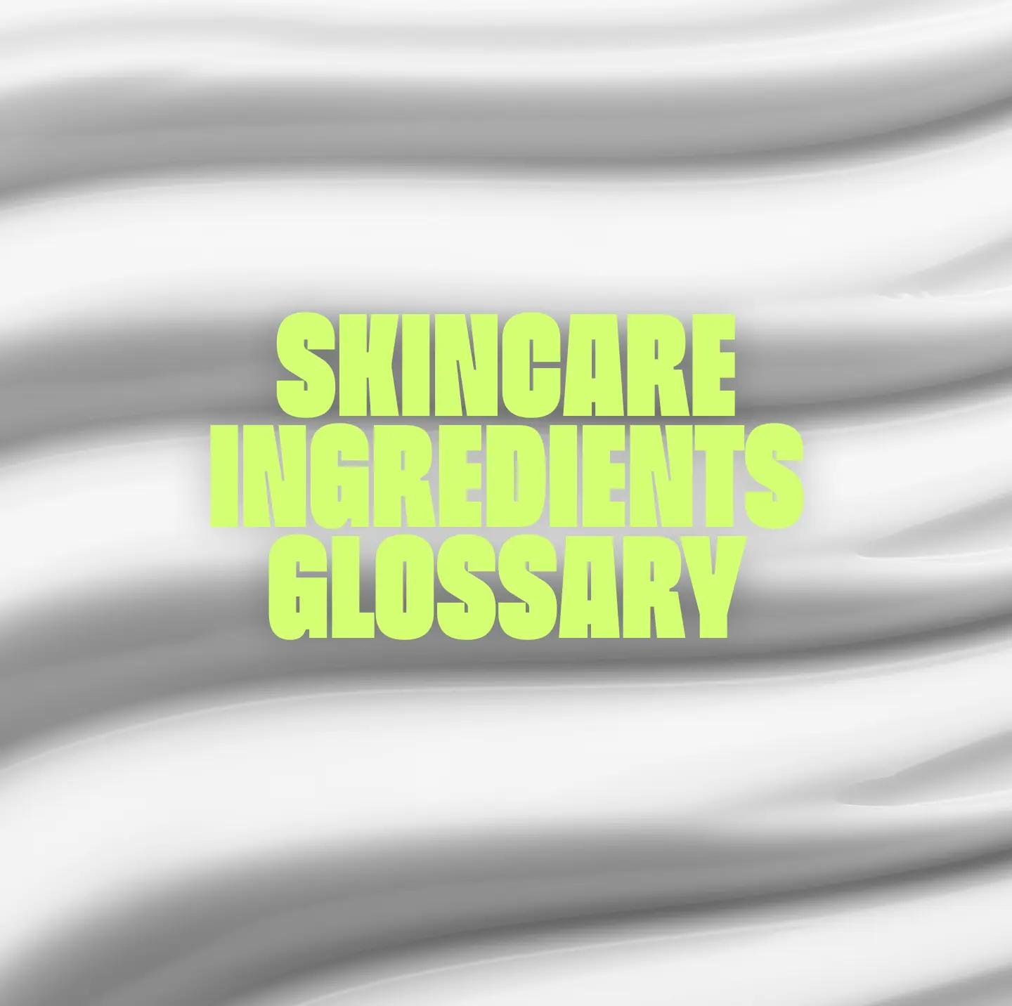 Skincare Ingredients Glossary